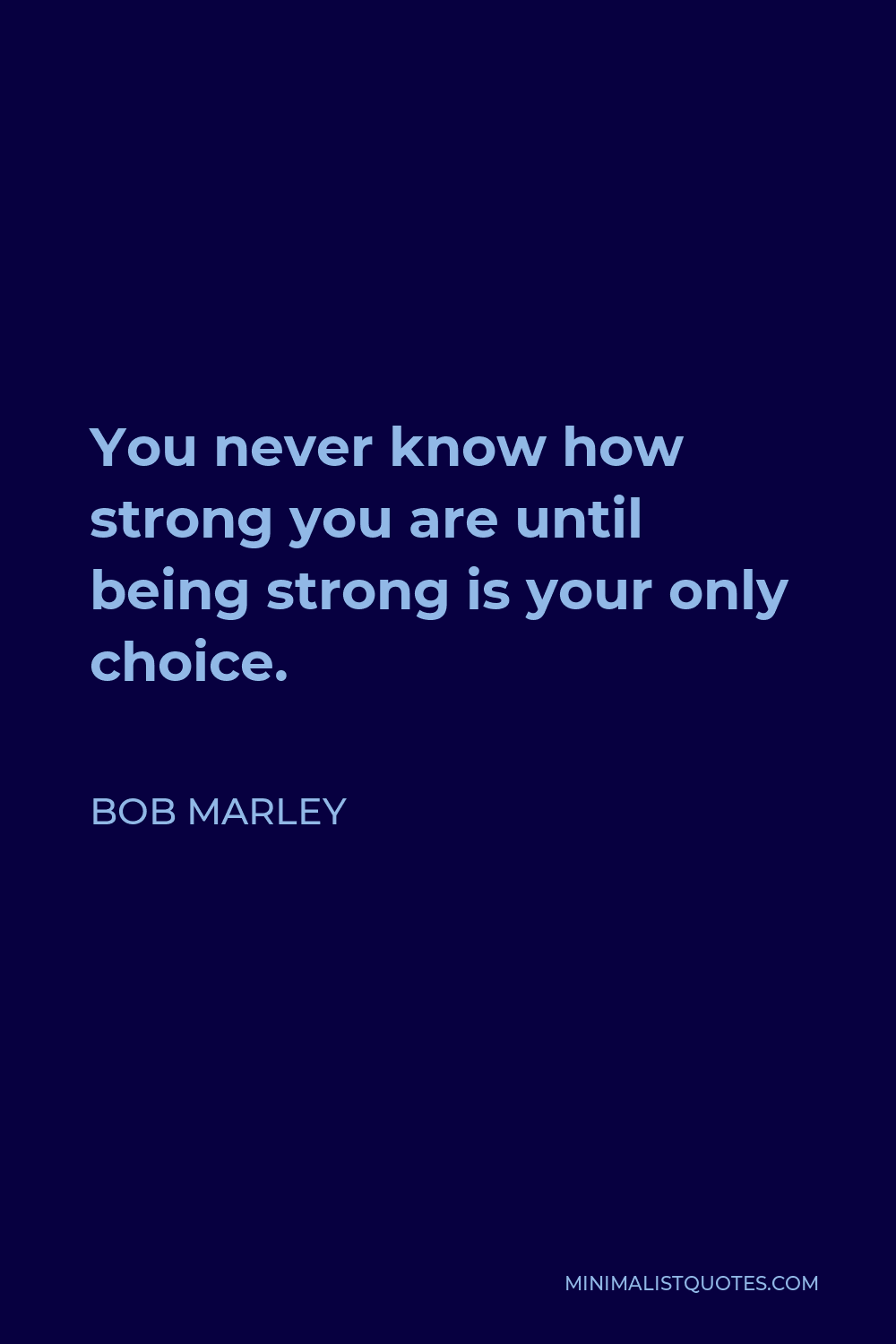 Bob Marley Quote - You never know how strong you are until being strong is your only choice.