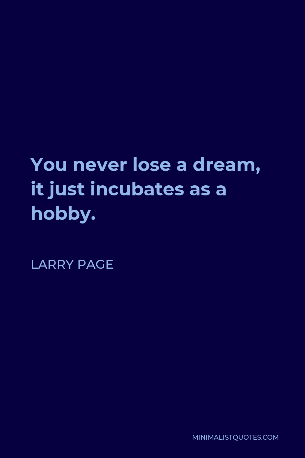 Larry Page Quote - You never lose a dream, it just incubates as a hobby.