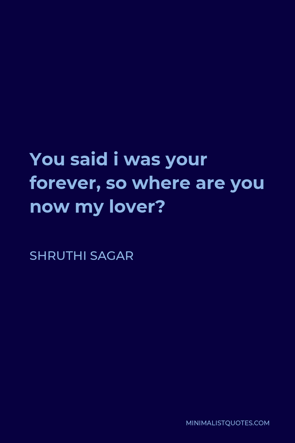 Shruthi Sagar Quote - You said i was your forever, so where are you now my lover?