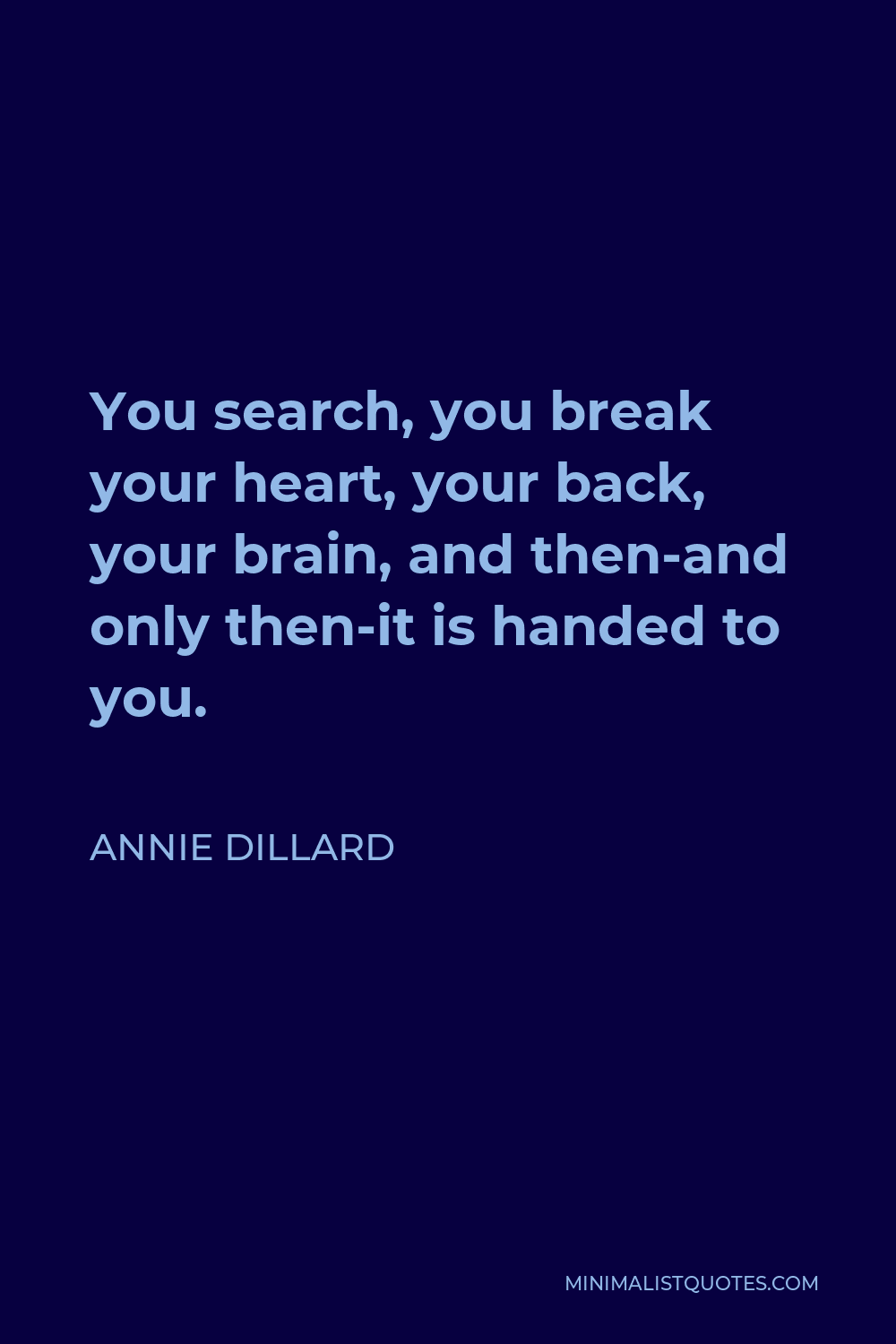 Annie Dillard Quote: You search, you break your heart, your back, your ...