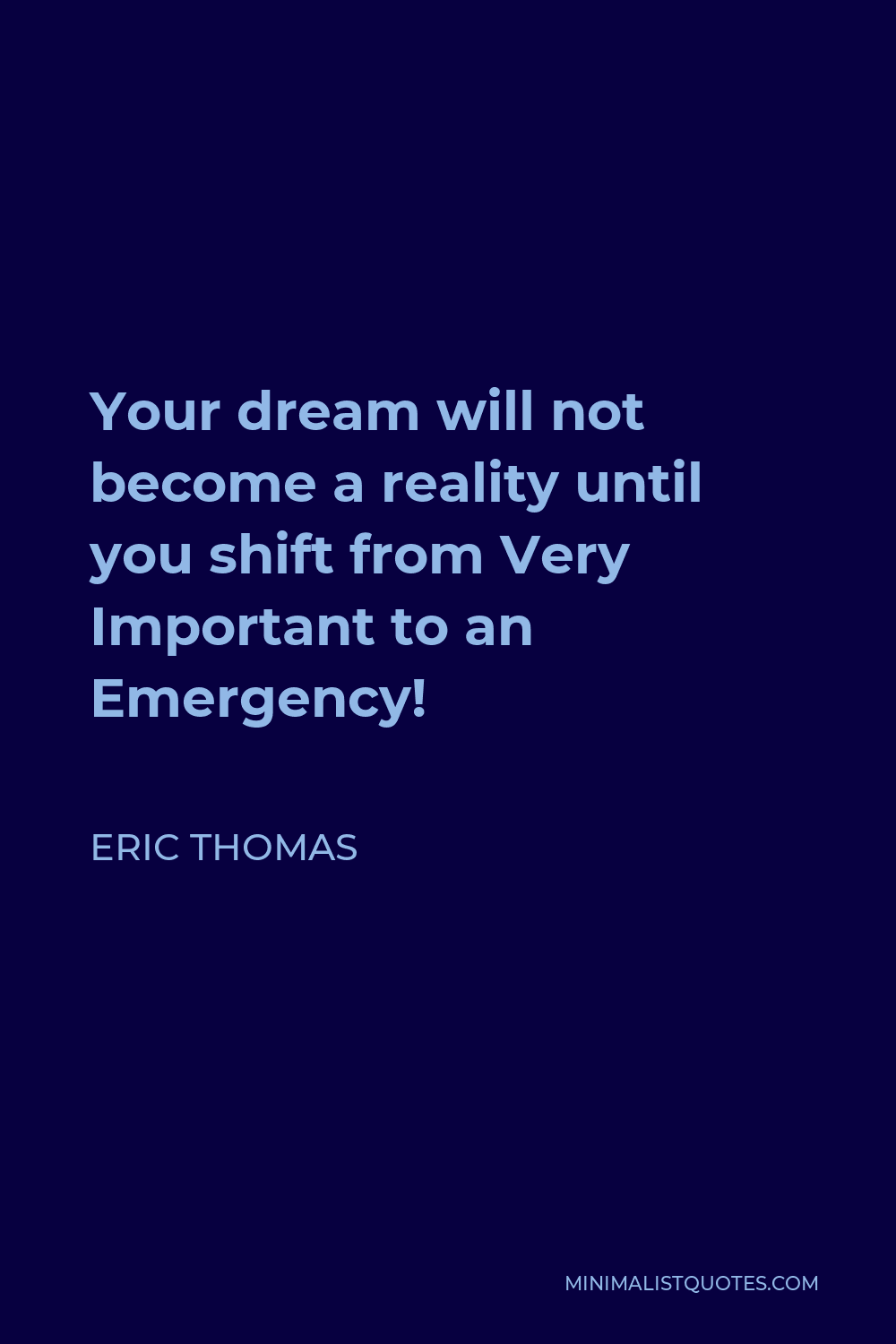 Eric Thomas Quote - Your dream will not become a reality until you shift from Very Important to an Emergency!