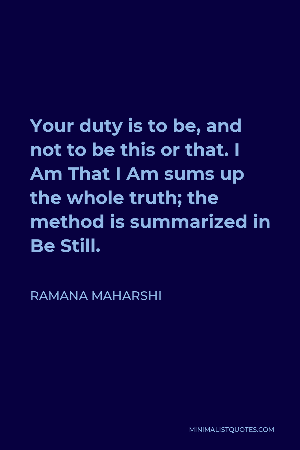 Ramana Maharshi Quote - Your duty is to Be, and not to be this or that.