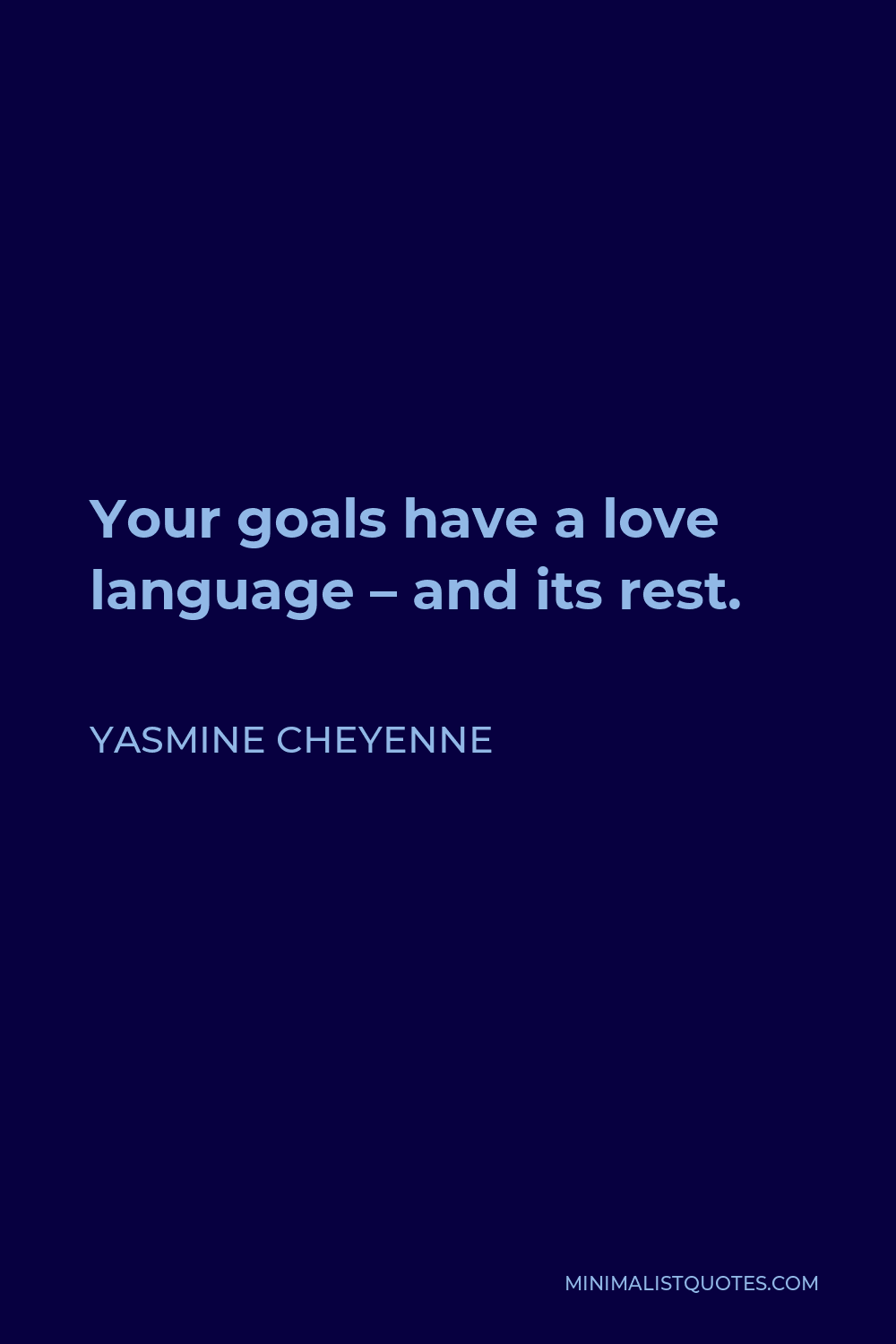 Yasmine Cheyenne Quote - Your goals have a love language – and its rest.