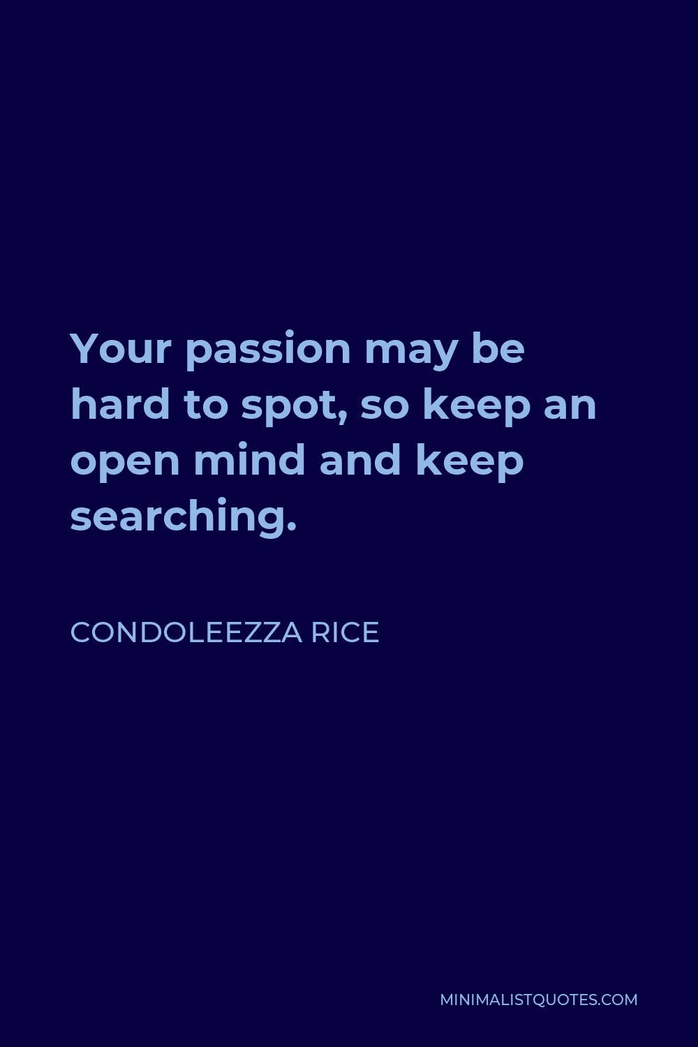 Condoleezza Rice Quote - Your passion may be hard to spot, so keep an open mind and keep searching.