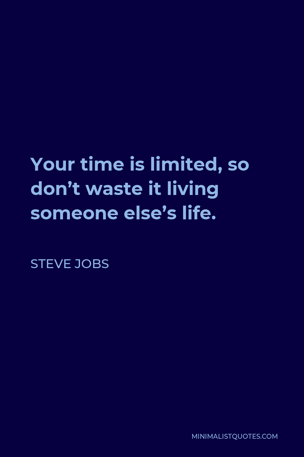 Steve Jobs Quote - Your time is limited, so don’t waste it living someone else’s life.