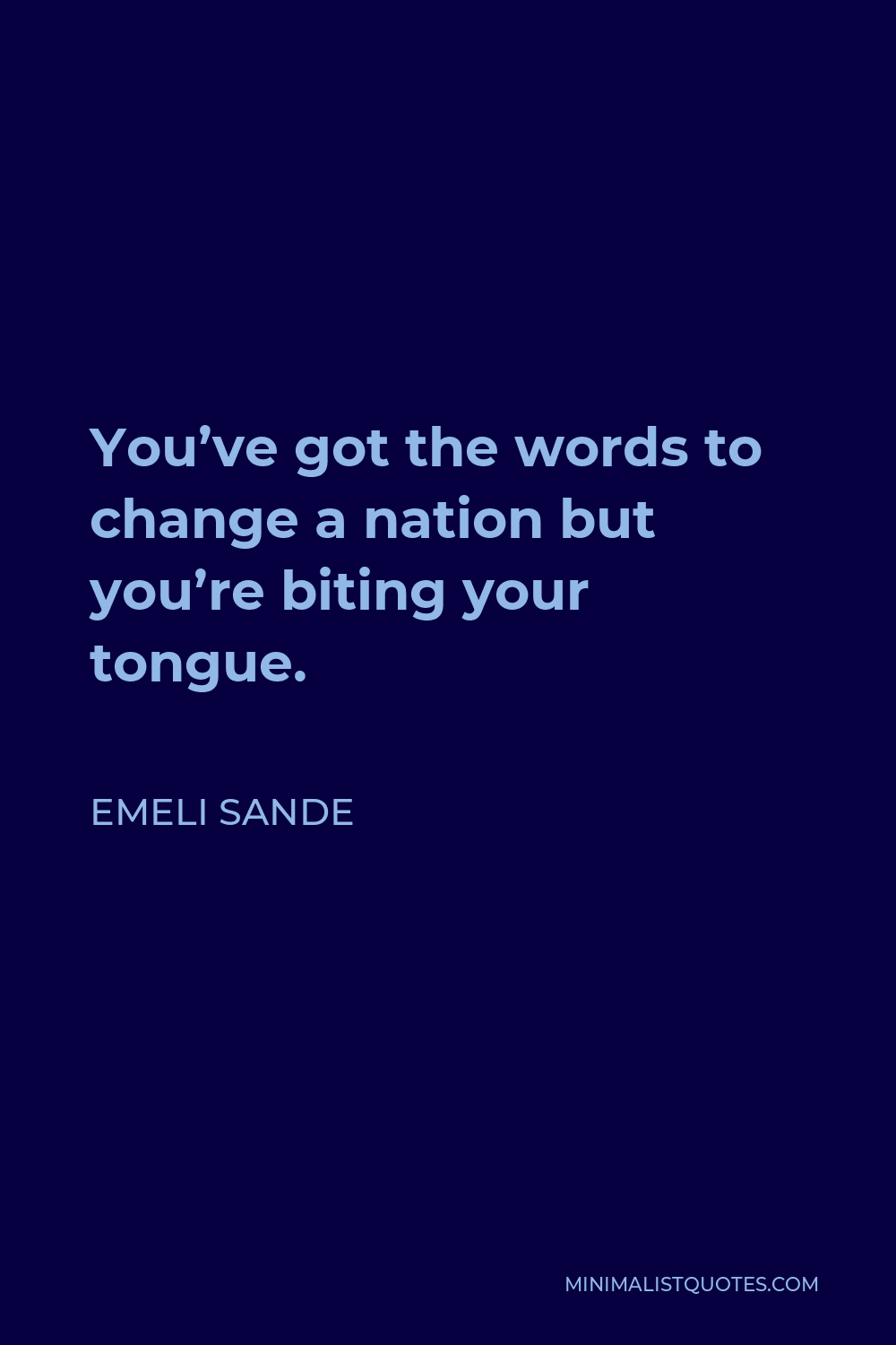 Emeli Sande Quote - You’ve got the words to change a nation but you’re biting your tongue.
