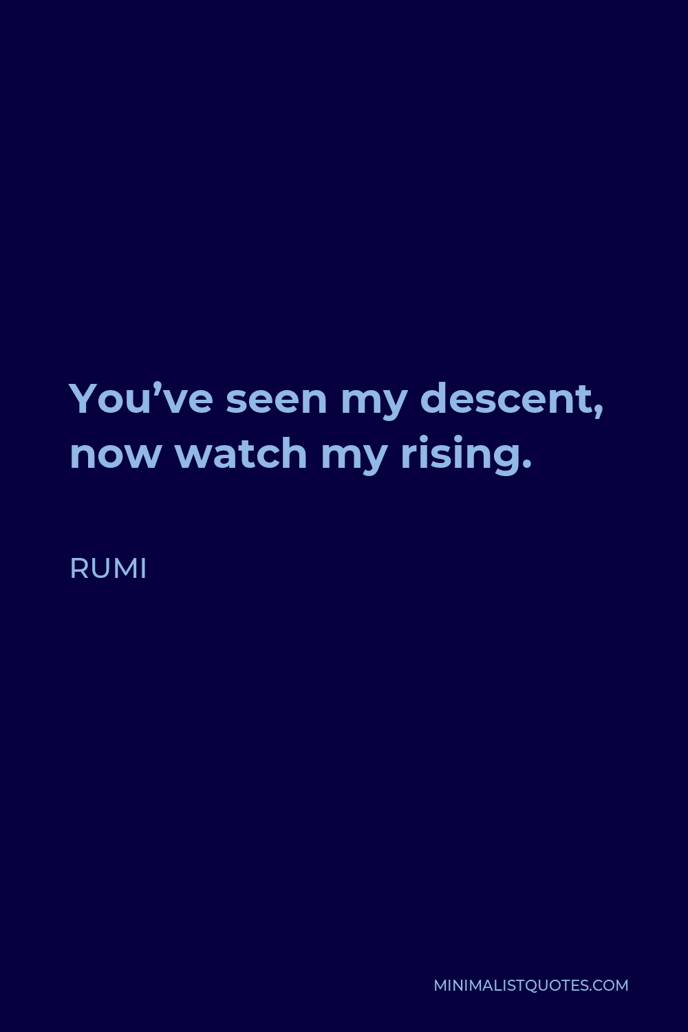 Rumi Quote - You’ve seen my descent, now watch my rising.
