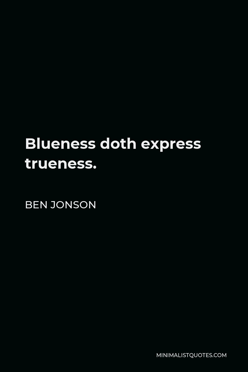 Ben Jonson Quote - Blueness doth express trueness.