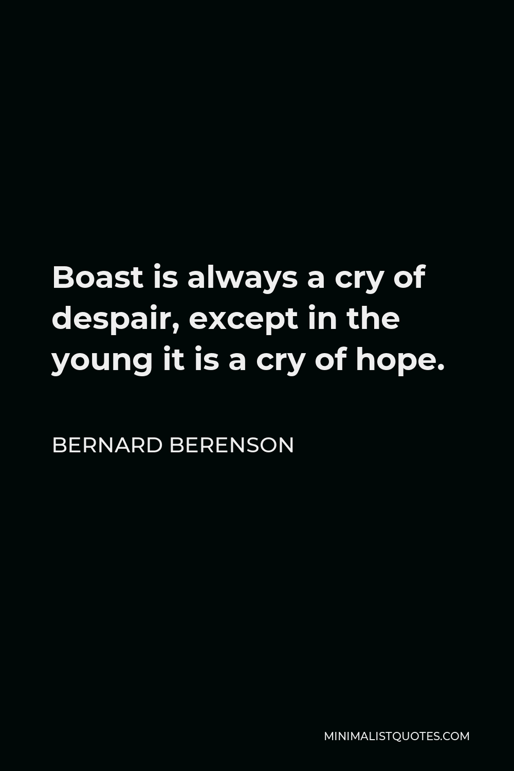 Bernard Berenson Quote - Boast is always a cry of despair, except in the young it is a cry of hope.