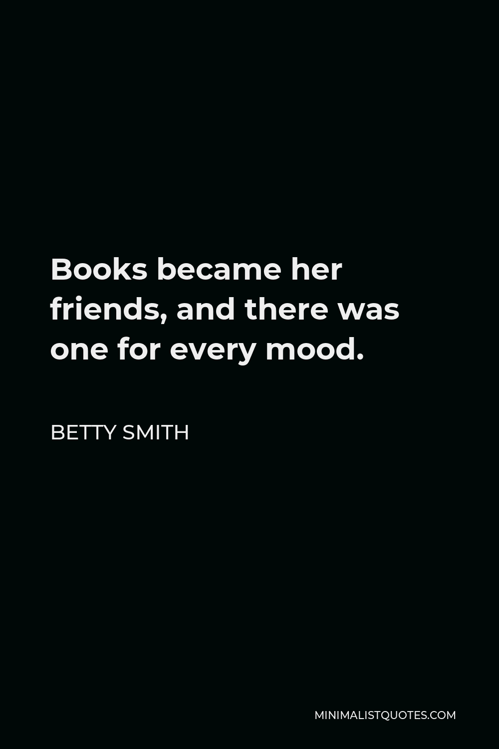Betty Smith Quote - Books became her friends, and there was one for every mood.