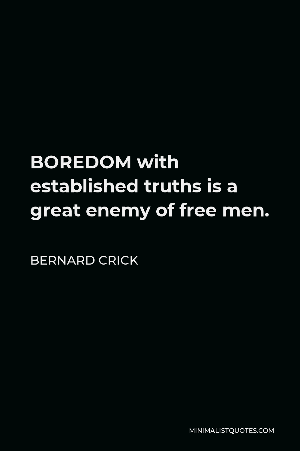 Bernard Crick Quote - BOREDOM with established truths is a great enemy of free men.