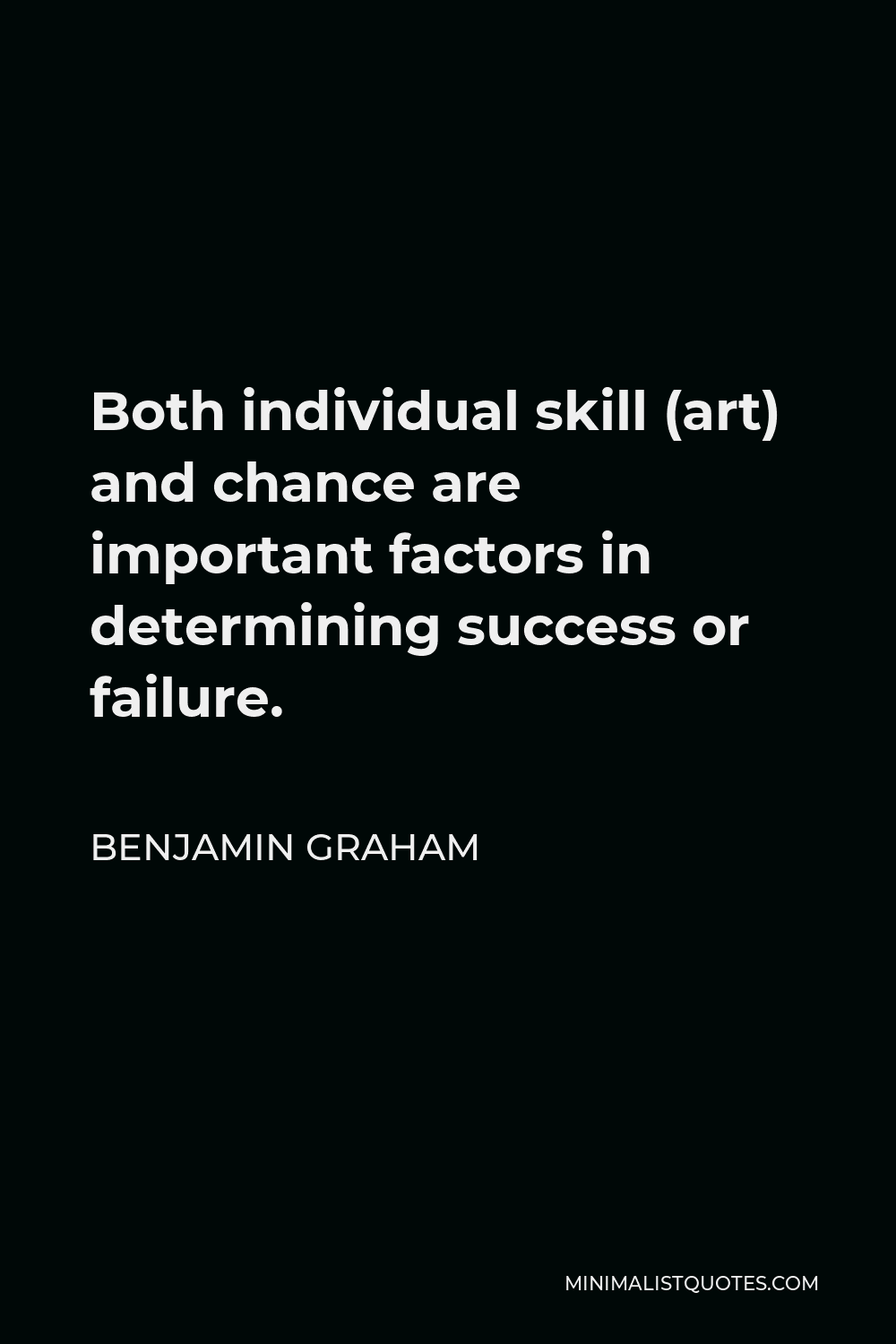 Benjamin Graham Quote - Both individual skill (art) and chance are important factors in determining success or failure.