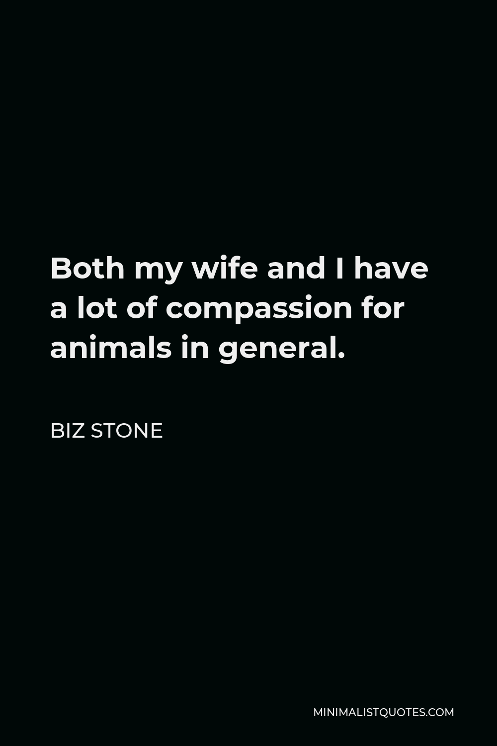 Biz Stone Quote - Both my wife and I have a lot of compassion for animals in general.