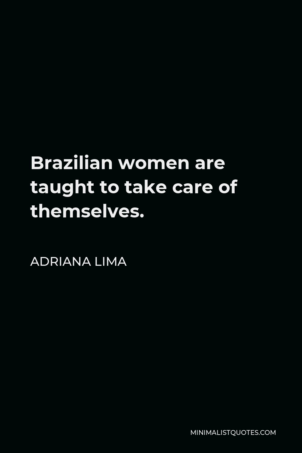 Adriana Lima Quote - Brazilian women are taught to take care of themselves.