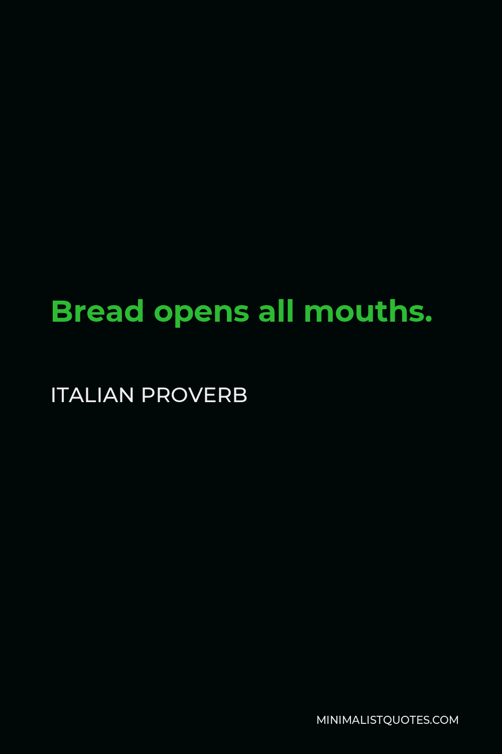 Italian Proverb Quote - Bread opens all mouths.