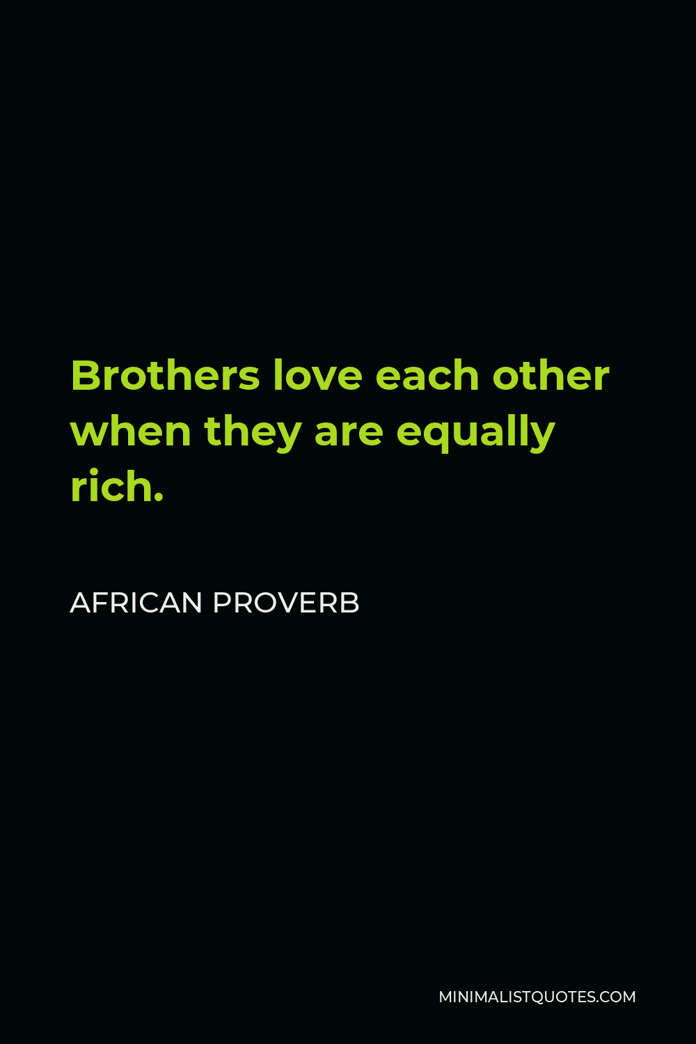 African Proverb Quote - Brothers love each other when they are equally rich.