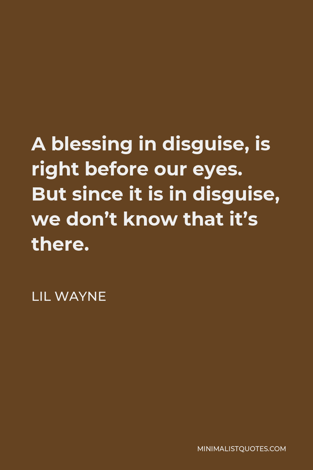 Lil Wayne Quote - A blessing in disguise, is right before our eyes. But since it is in disguise, we don’t know that it’s there.
