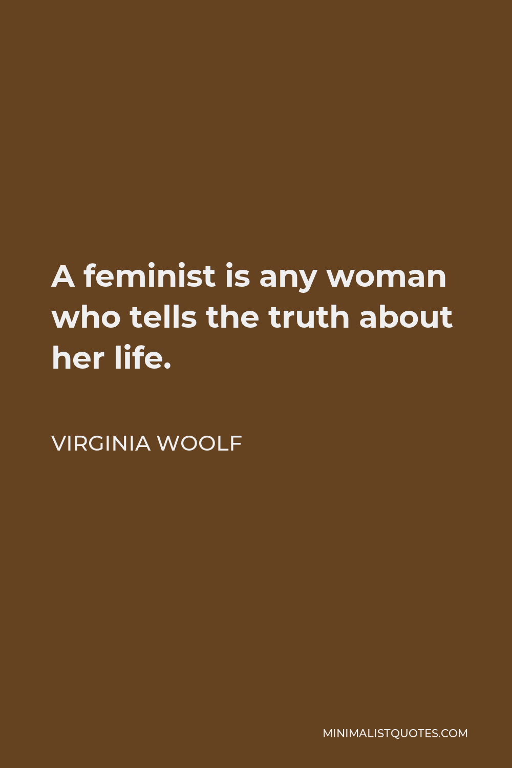 Virginia Woolf Quote - A feminist is any woman who tells the truth about her life.