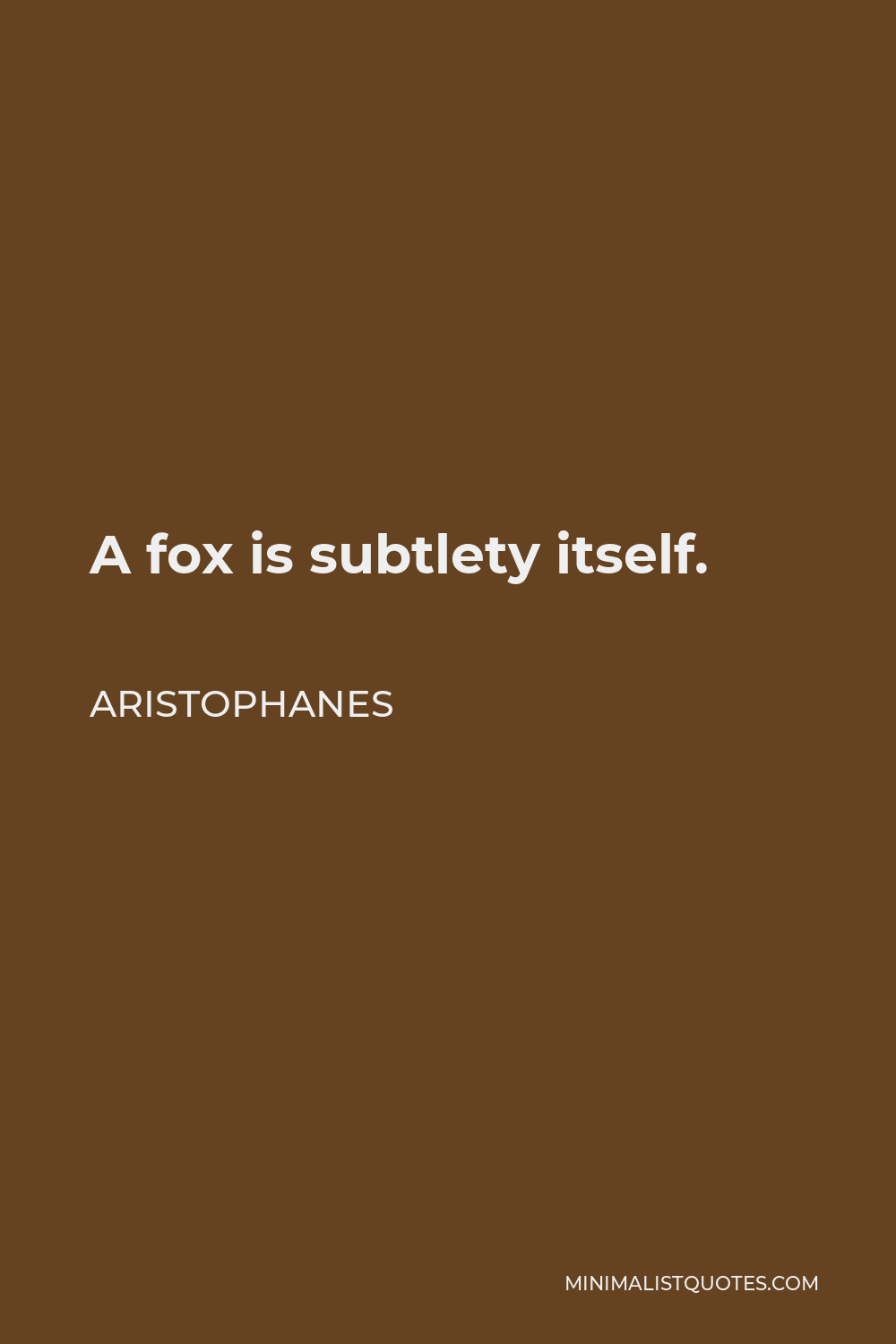 Aristophanes Quote - A fox is subtlety itself.