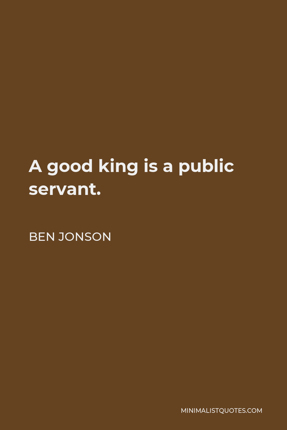 Ben Jonson Quote - A good king is a public servant.