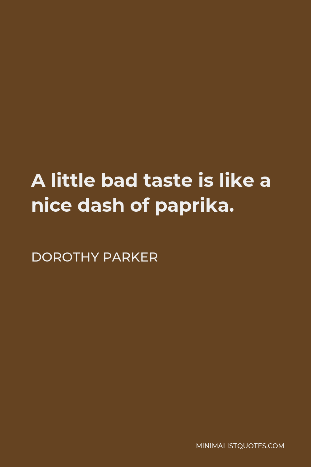 Dorothy Parker Quote - A little bad taste is like a nice dash of paprika.