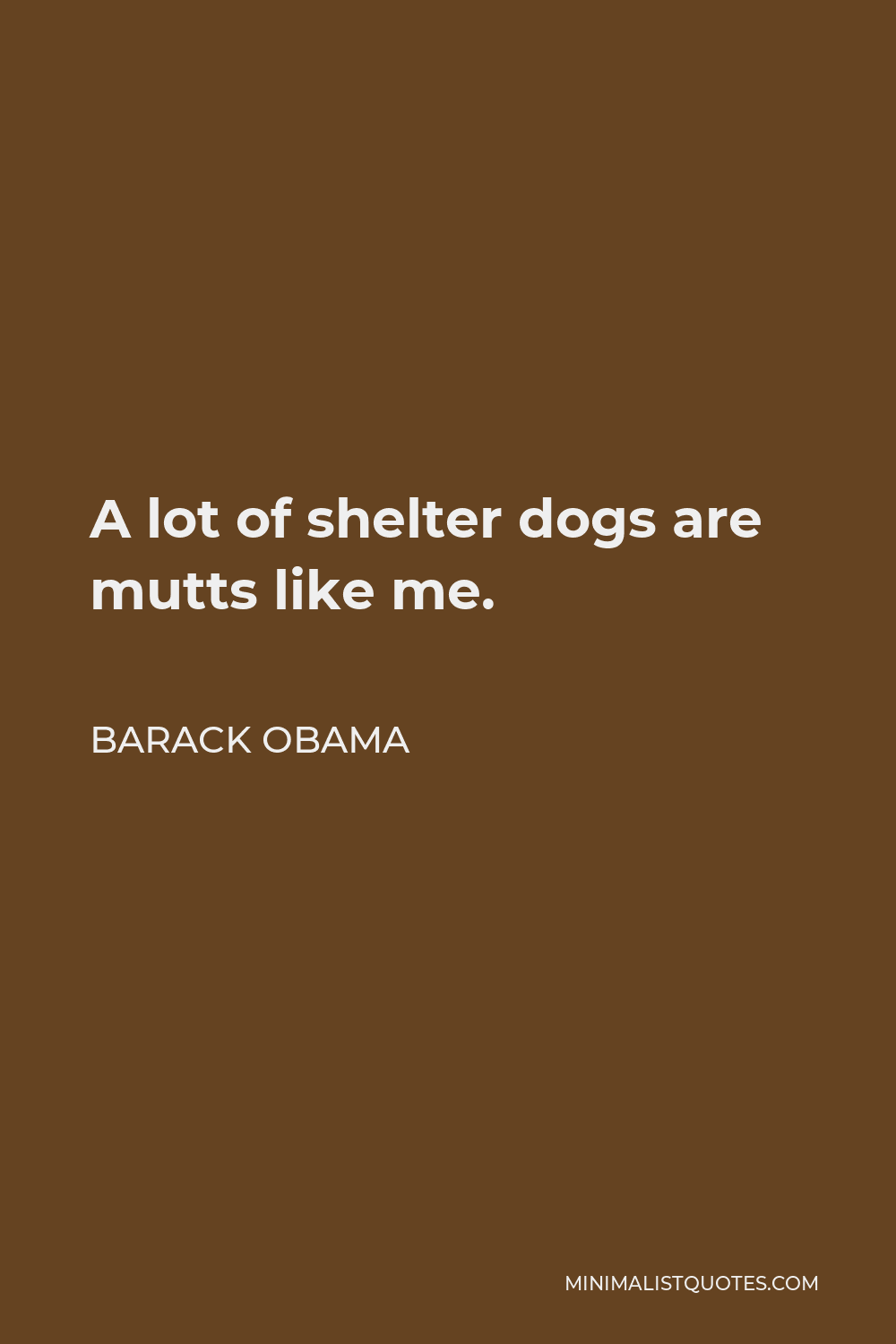 Barack Obama Quote - A lot of shelter dogs are mutts like me.