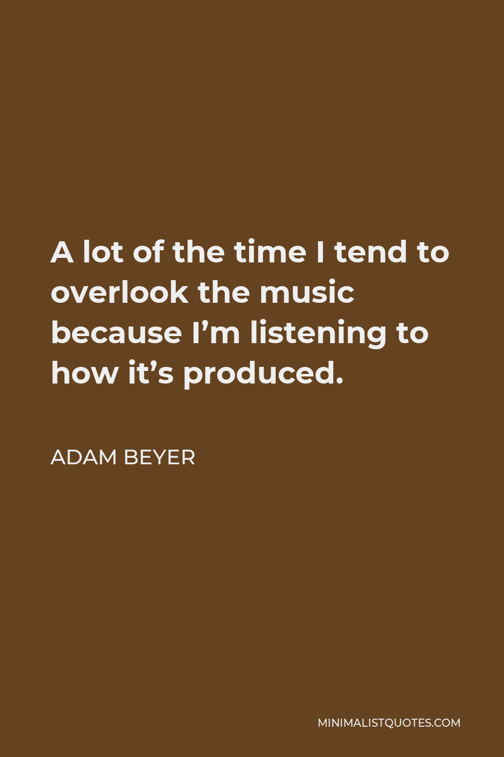 Adam Beyer Quote - A lot of the time I tend to overlook the music because I’m listening to how it’s produced.