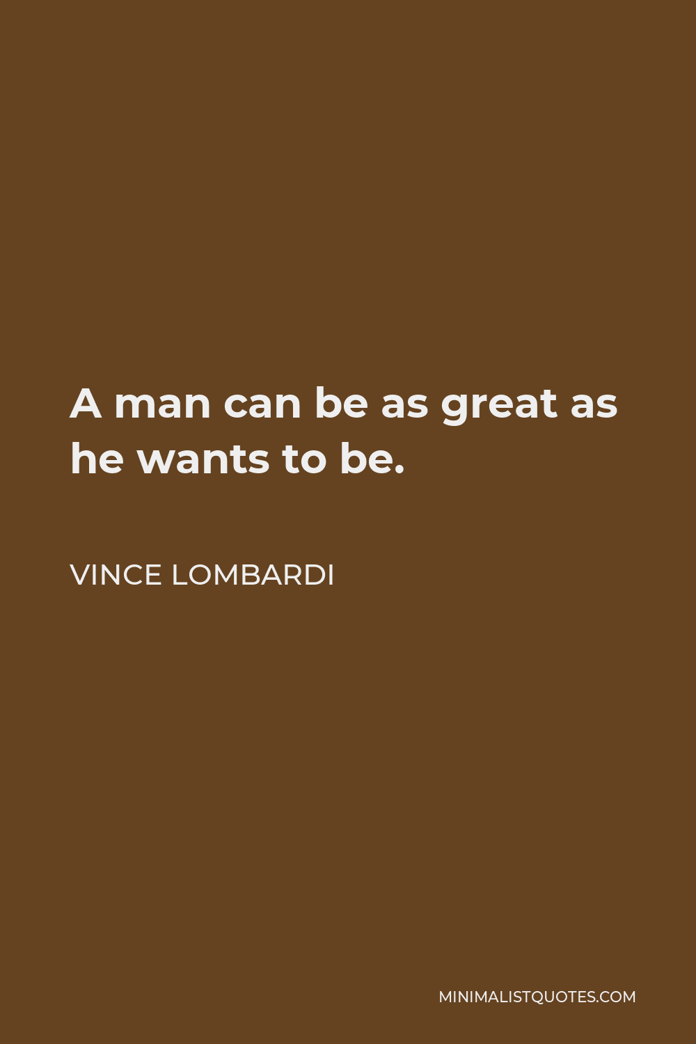 Vince Lombardi Quote - A man can be as great as he wants to be.