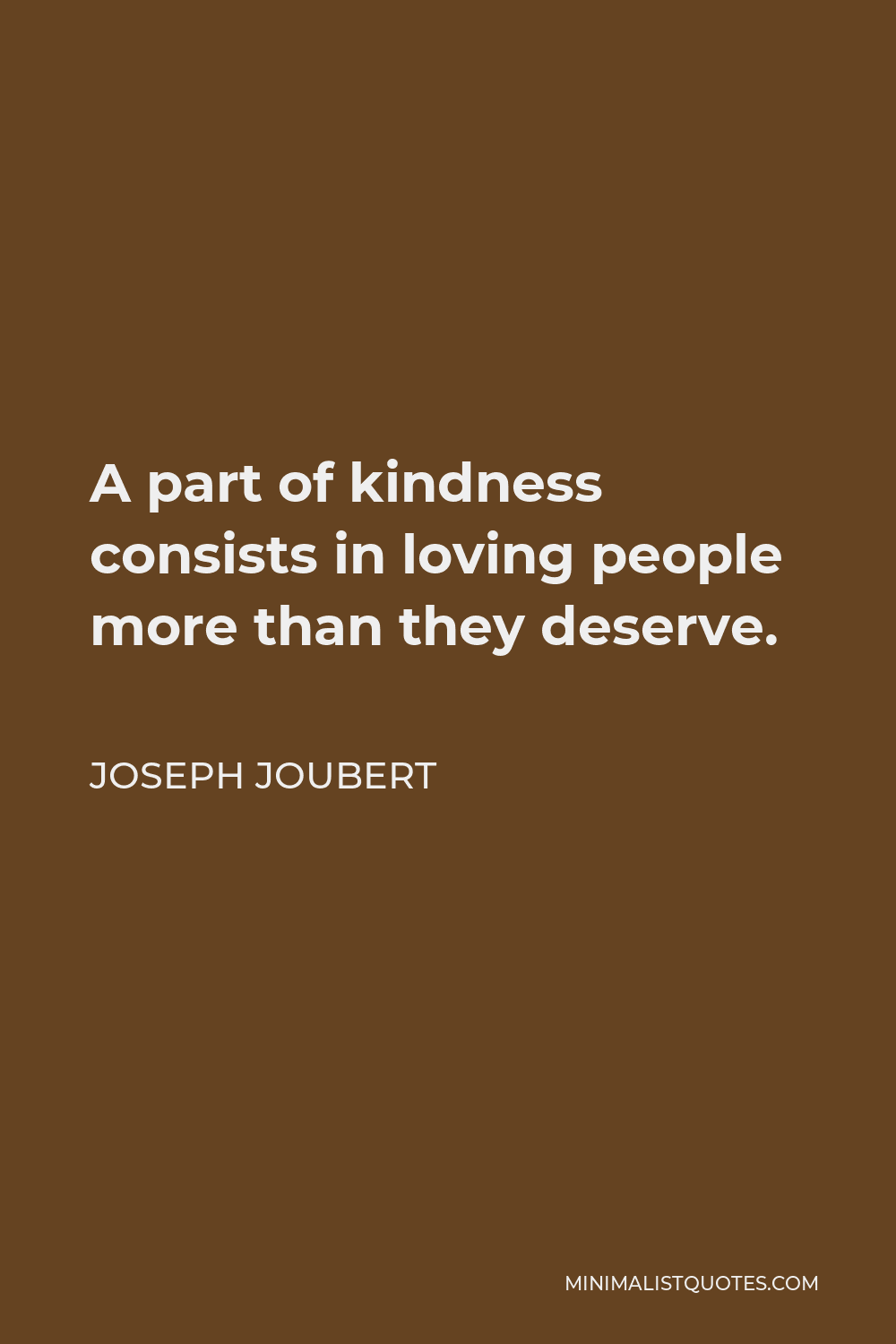 Joseph Joubert Quote: A part of kindness consists in loving people more ...