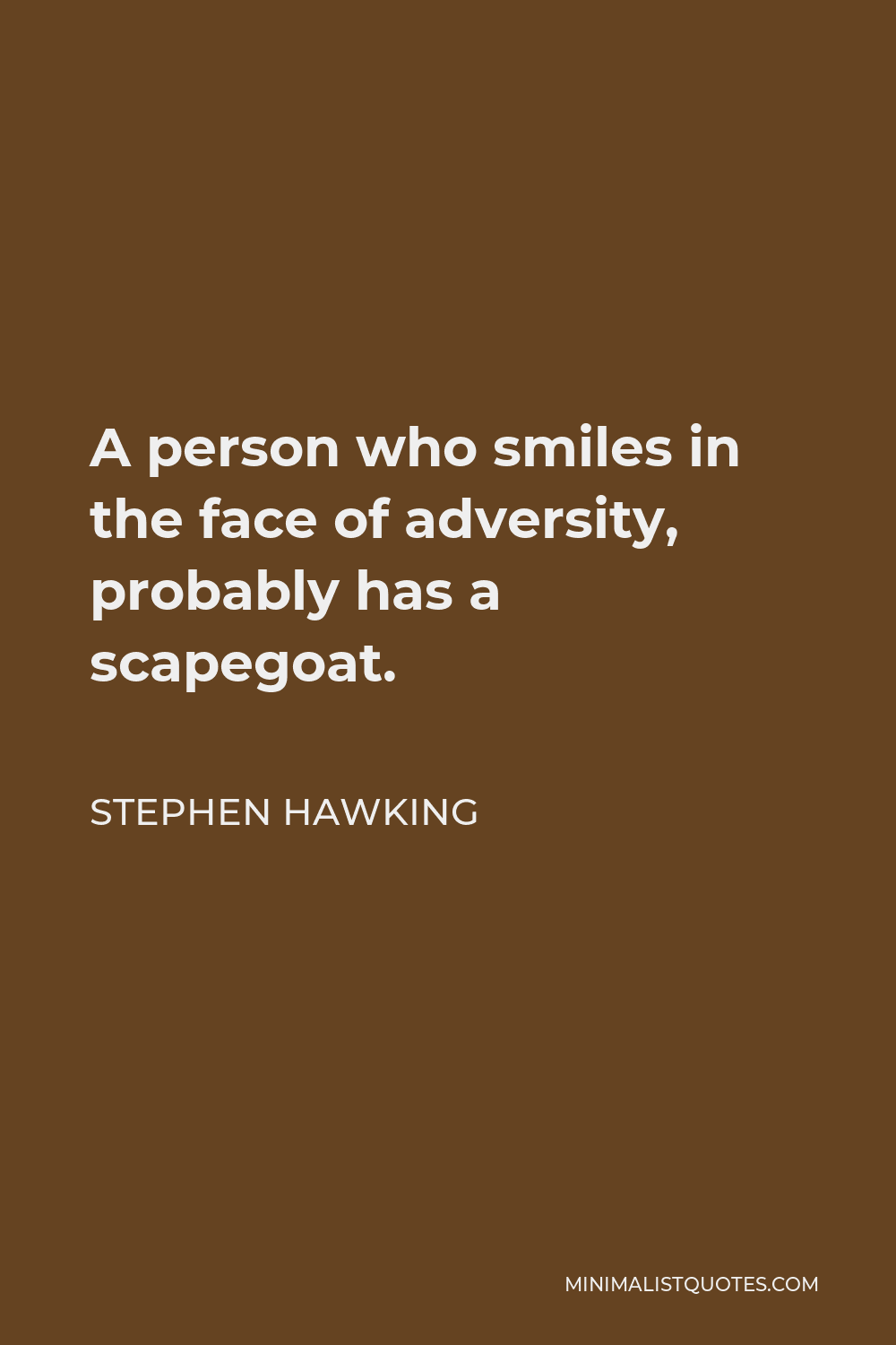 Stephen Hawking Quote - A person who smiles in the face of adversity, probably has a scapegoat.