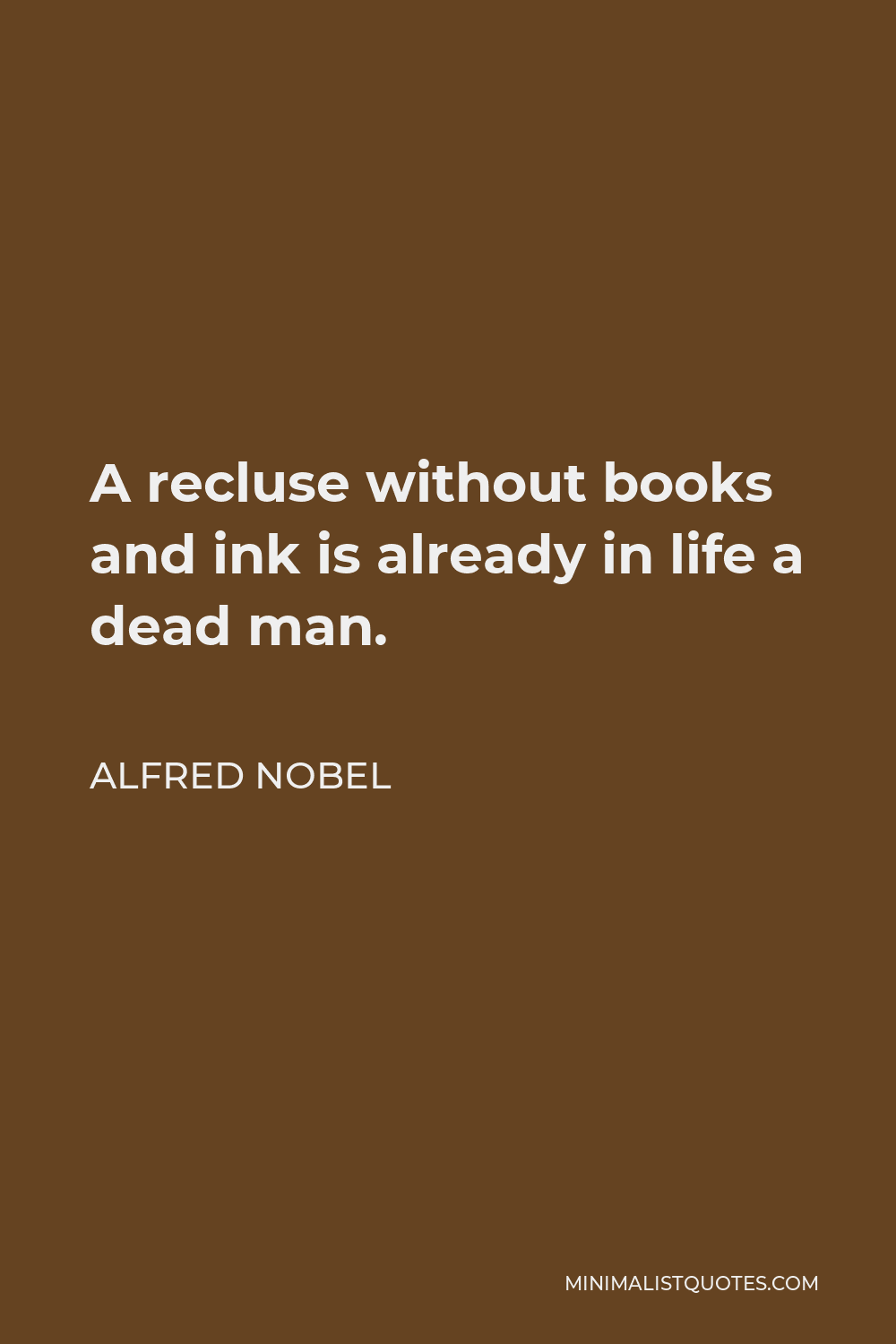 Alfred Nobel Quote - A recluse without books and ink is already in life a dead man.