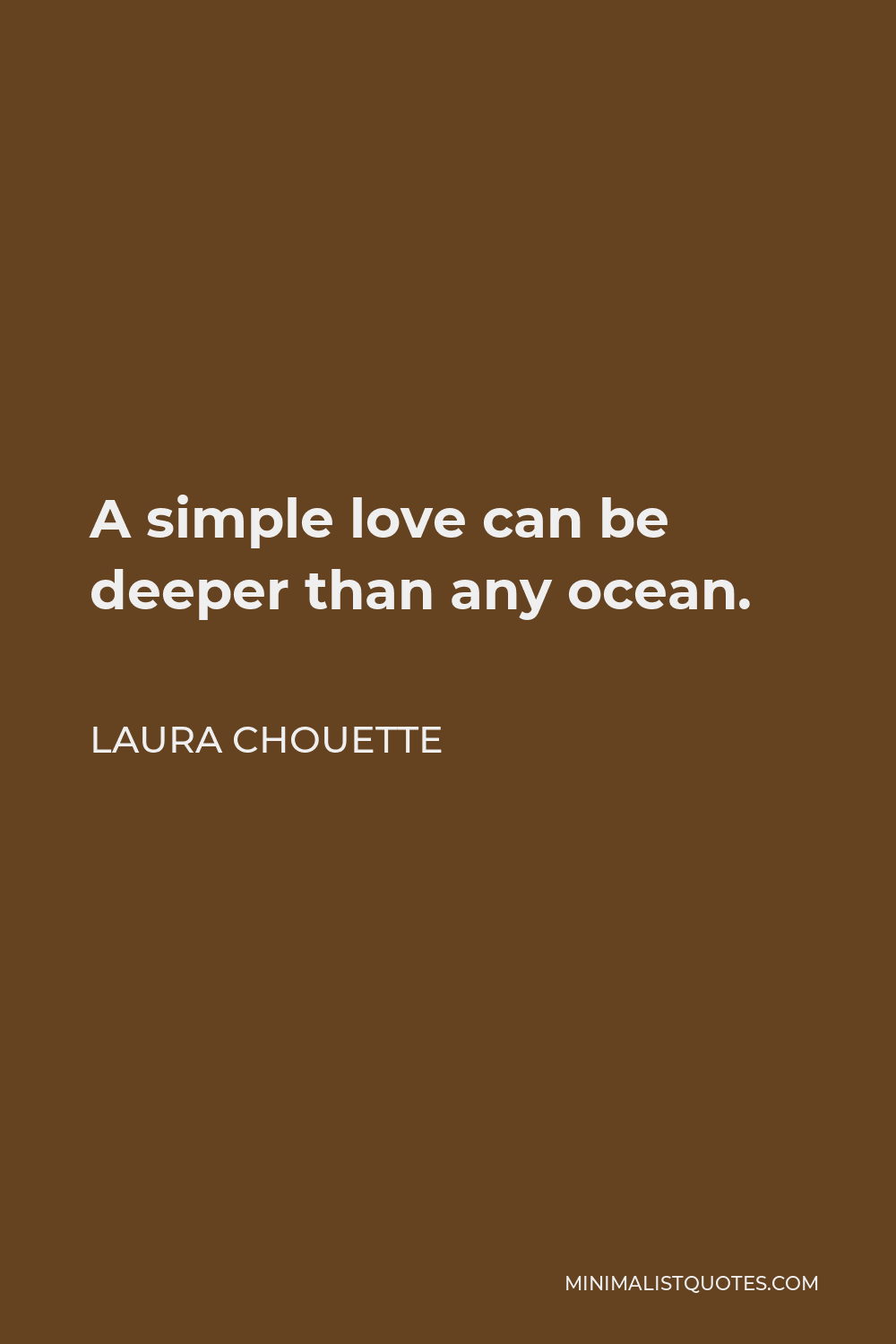 Laura Chouette Quote - A simple love can be deeper than any ocean.