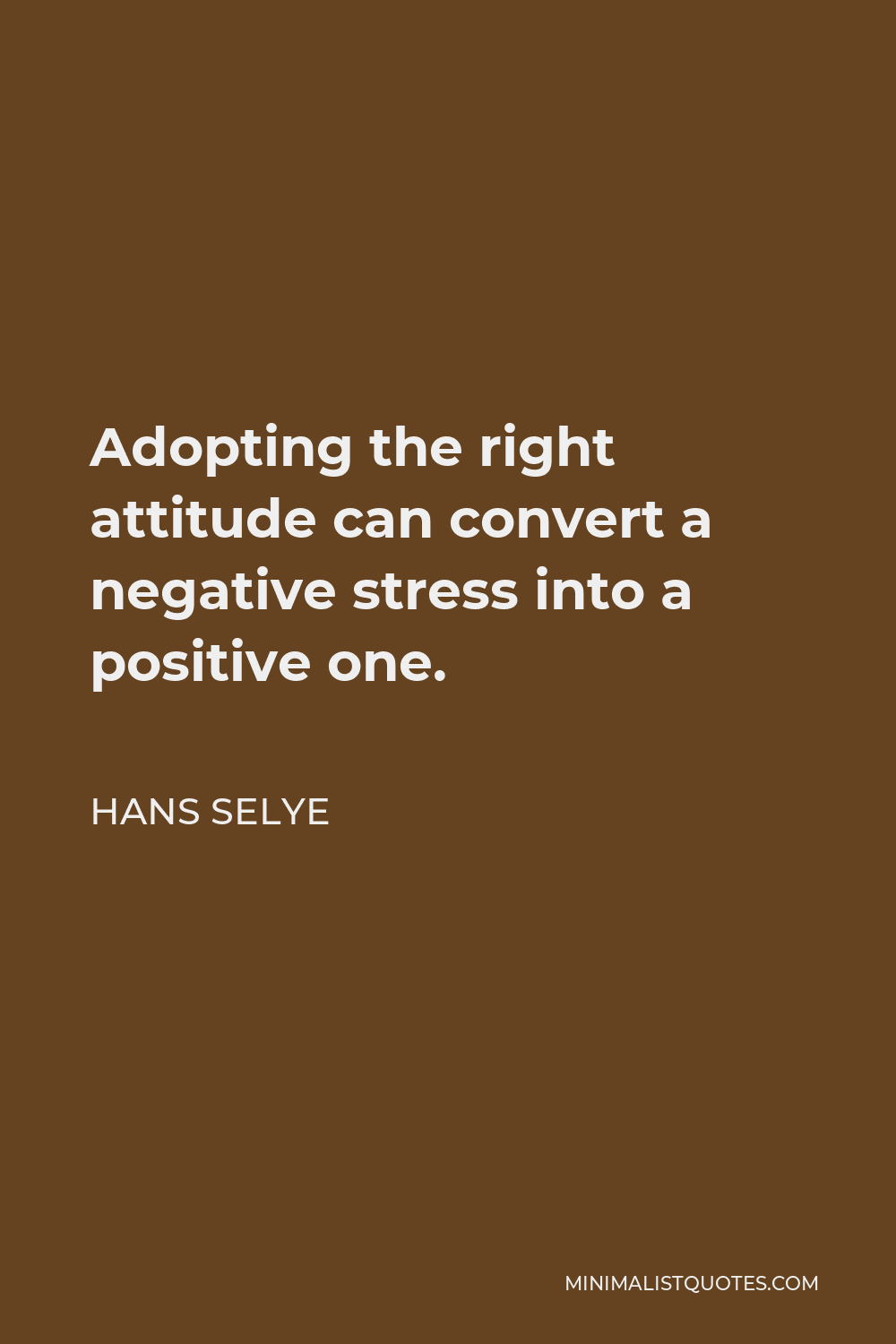 Hans Selye Quote - Adopting the right attitude can convert a negative stress into a positive one.