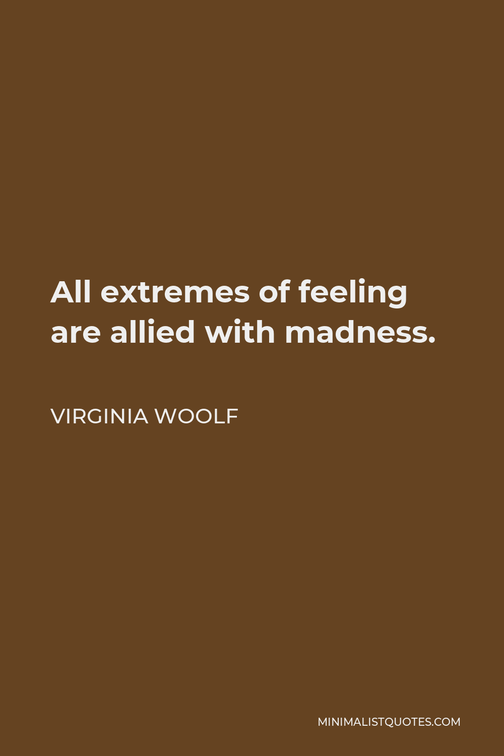 Virginia Woolf Quote - All extremes of feeling are allied with madness.