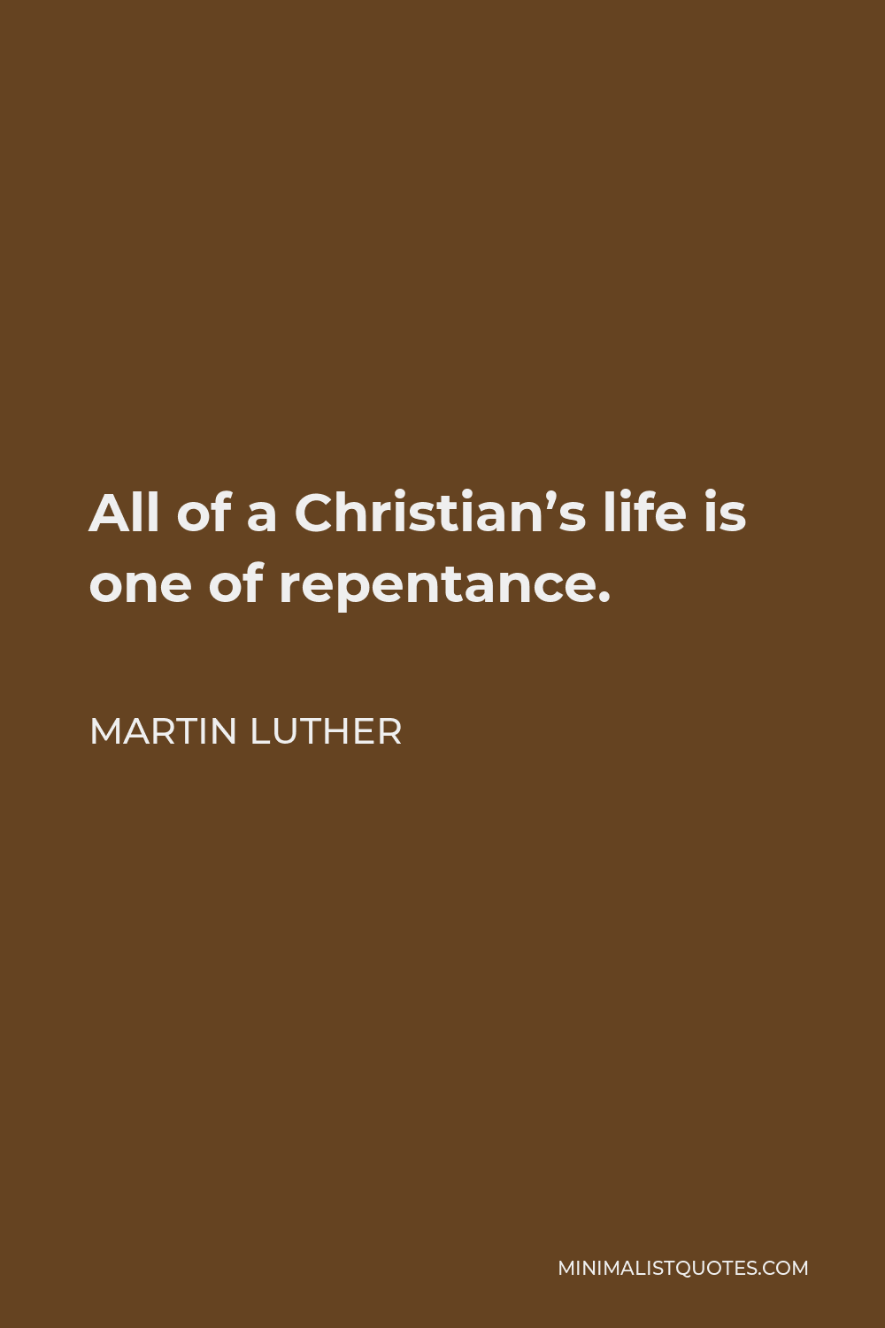 Martin Luther Quote - All of a Christian’s life is one of repentance.