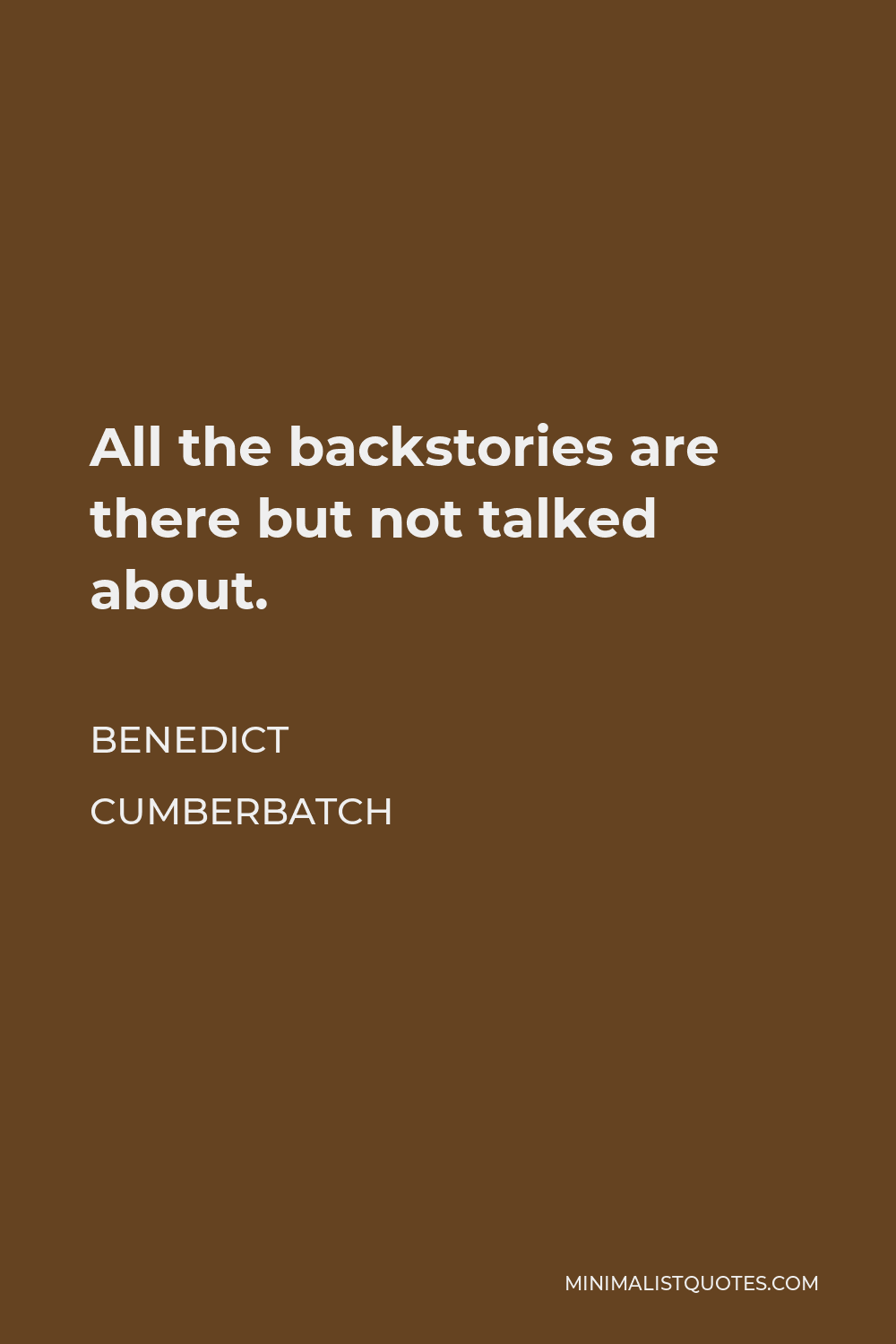 Benedict Cumberbatch Quote - All the backstories are there but not talked about.