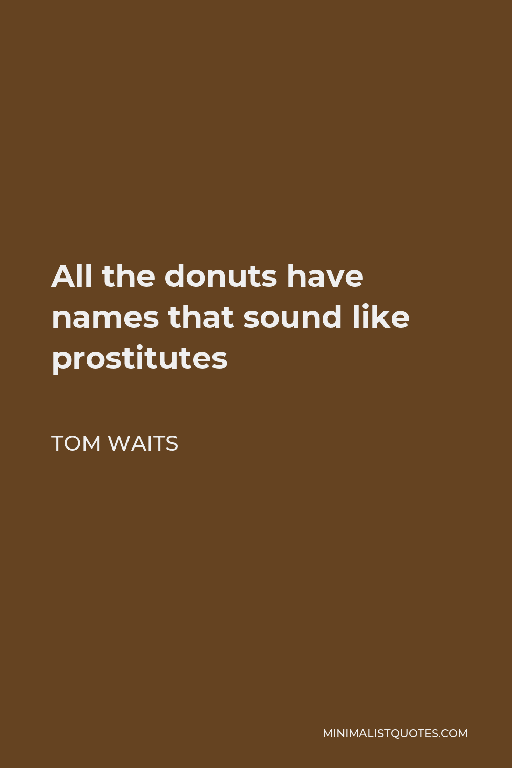 Tom Waits Quote - All the donuts have names that sound like prostitutes