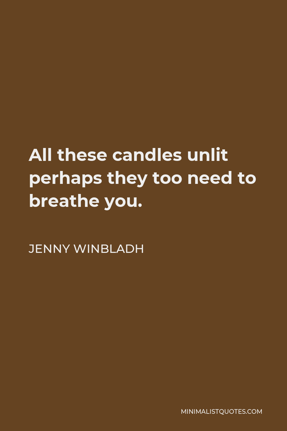 Jenny Winbladh Quote - All these candles unlit perhaps they too need to breathe you.
