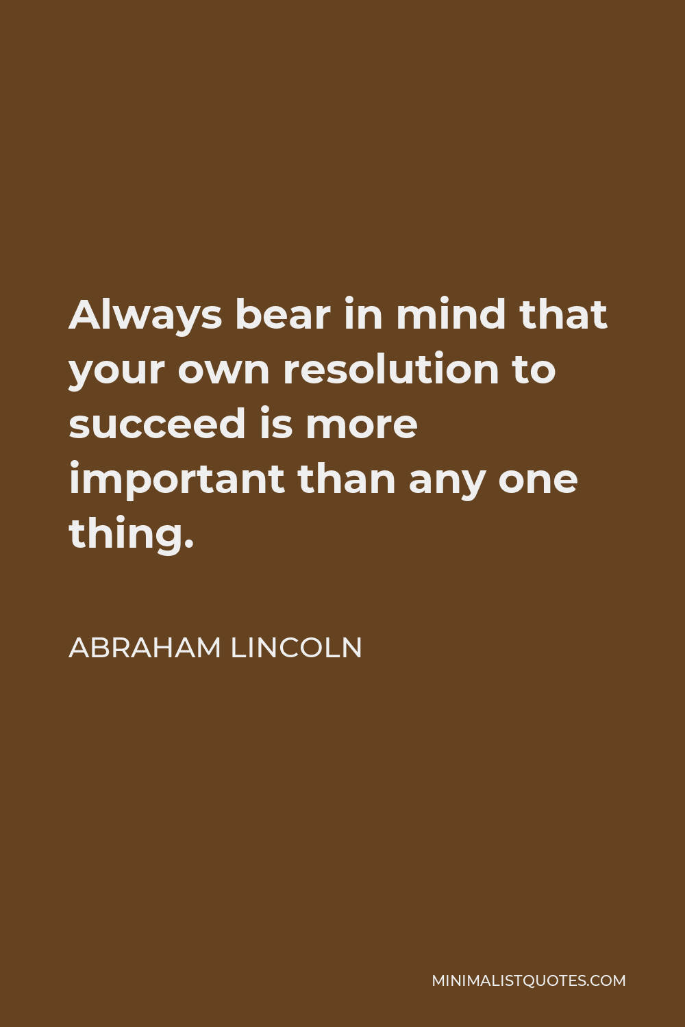 Abraham Lincoln Quote: Always bear in mind that your own resolution to ...