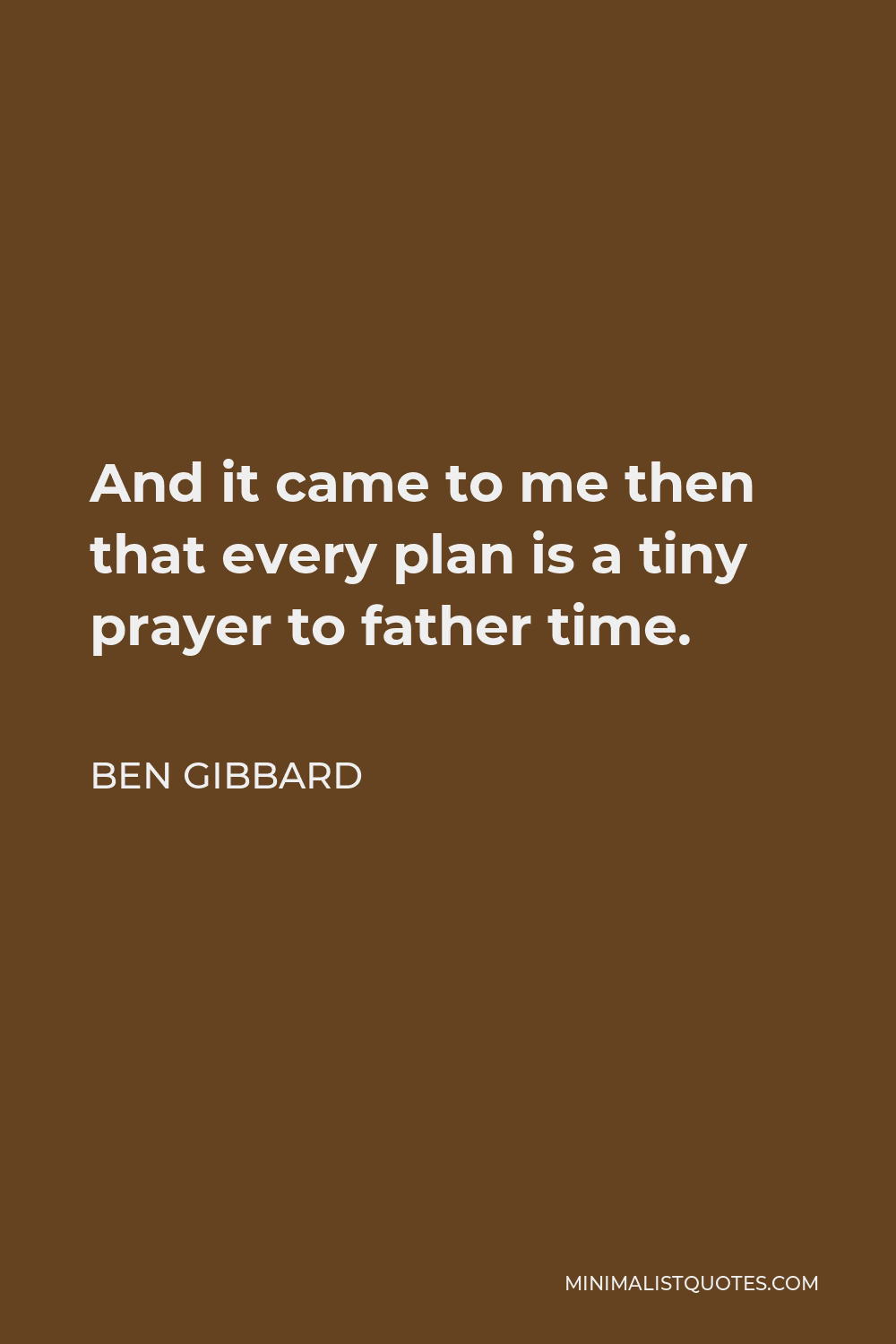 Ben Gibbard Quote - And it came to me then that every plan is a tiny prayer to father time.