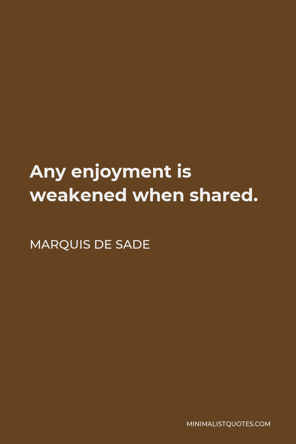 Marquis de Sade Quote - Any enjoyment is weakened when shared.