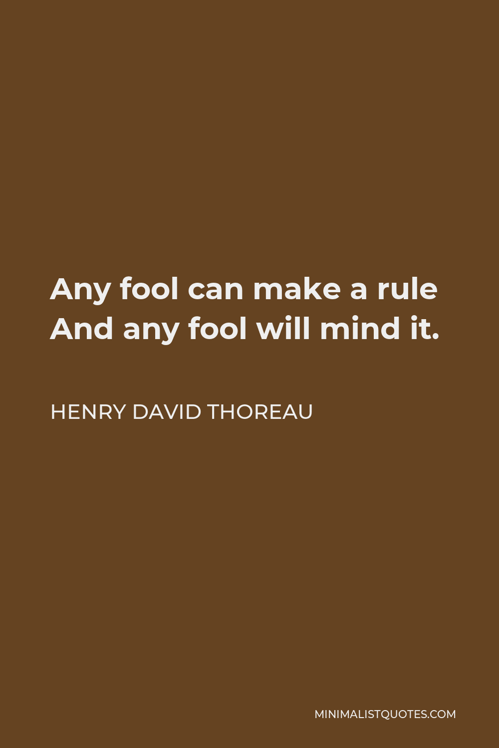 Henry David Thoreau Quote - Any fool can make a rule And any fool will mind it.