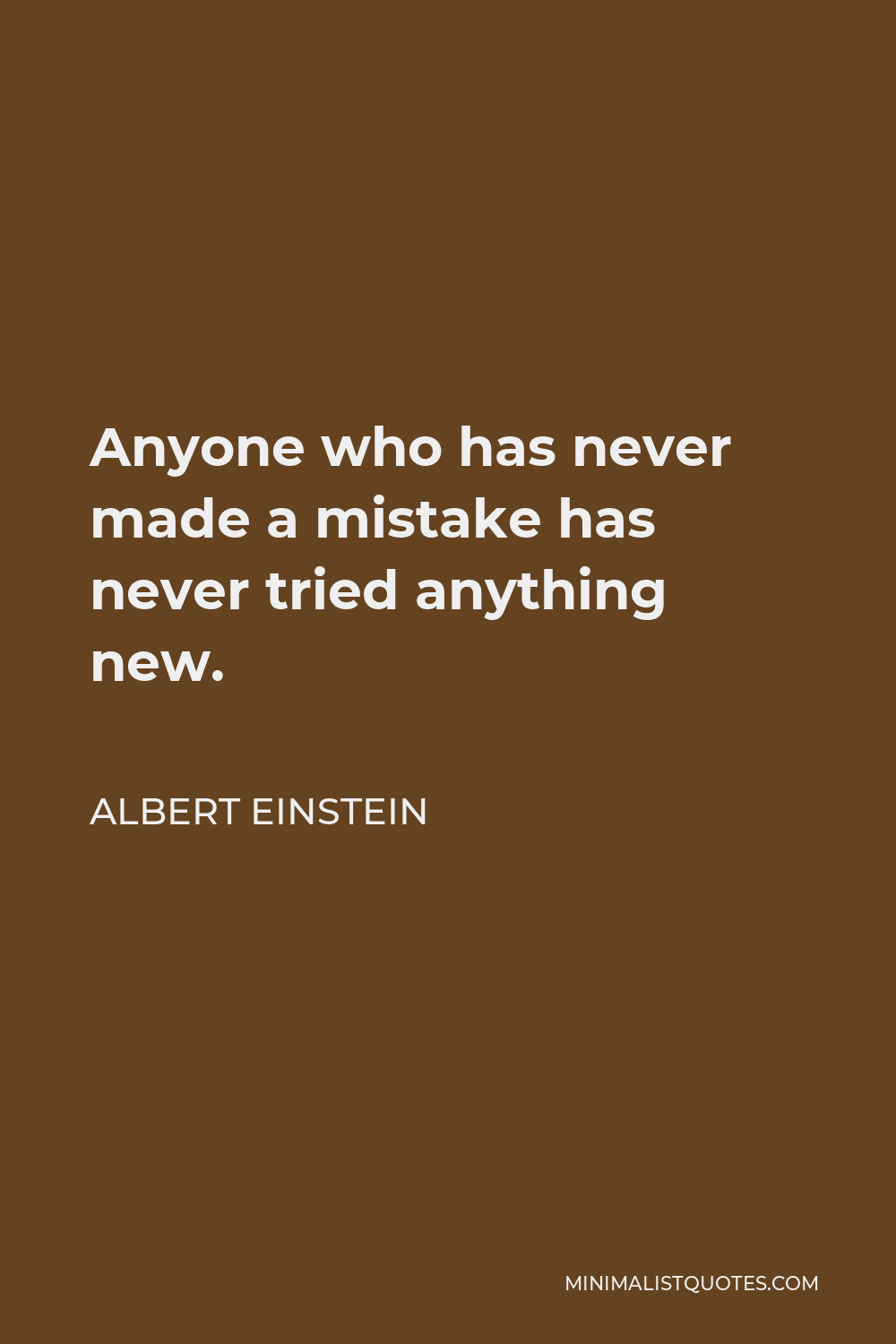 Albert Einstein Quote - Anyone who has never made a mistake has never tried anything new.