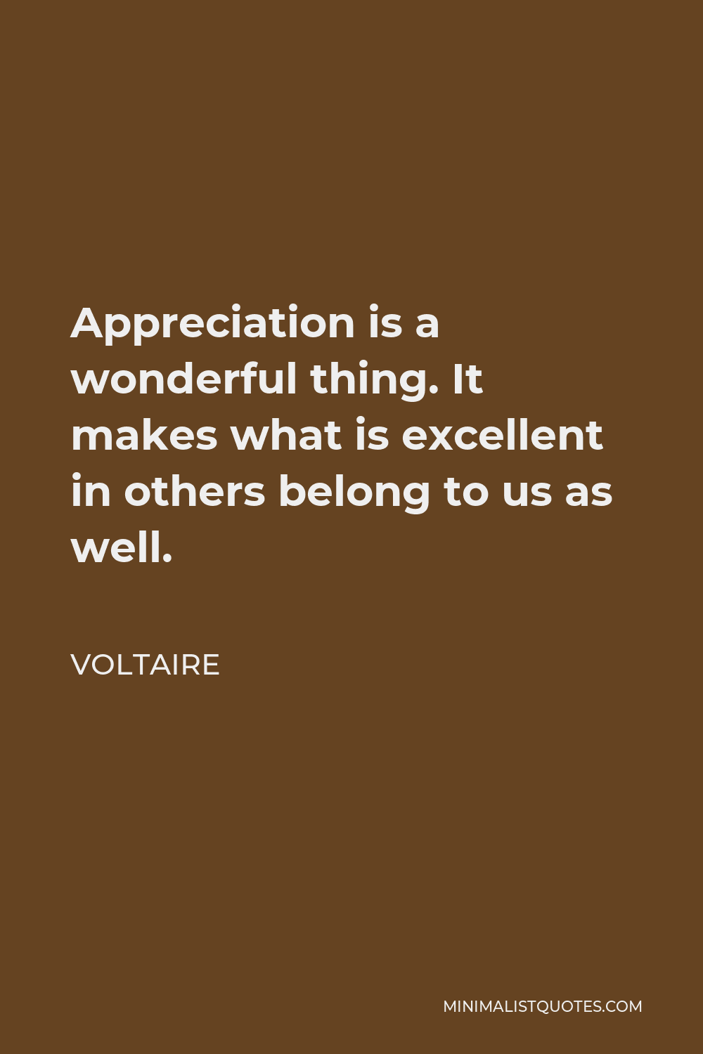 Voltaire Quote - Appreciation is a wonderful thing. It makes what is excellent in others belong to us as well.