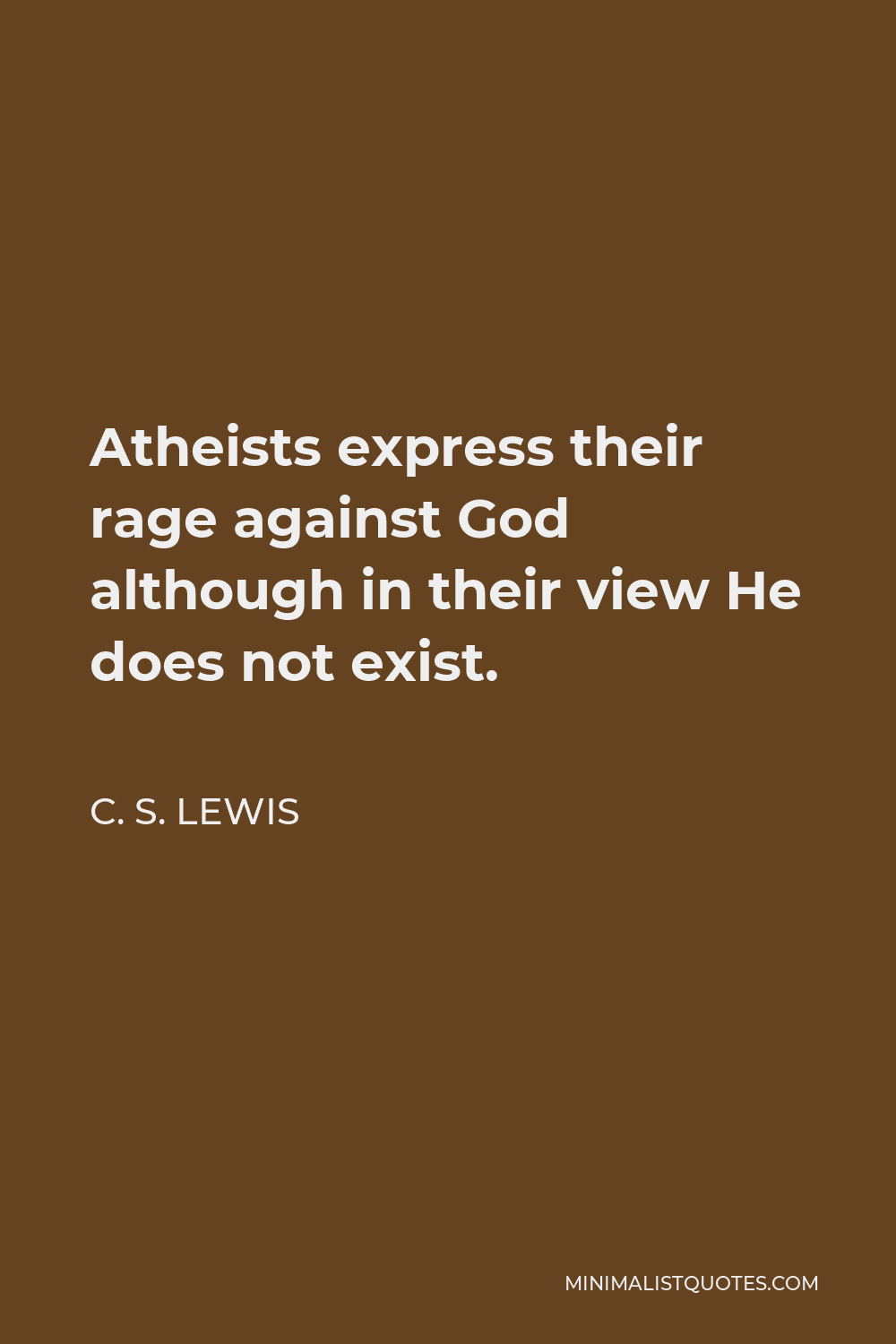 C. S. Lewis Quote - Atheists express their rage against God although in their view He does not exist.