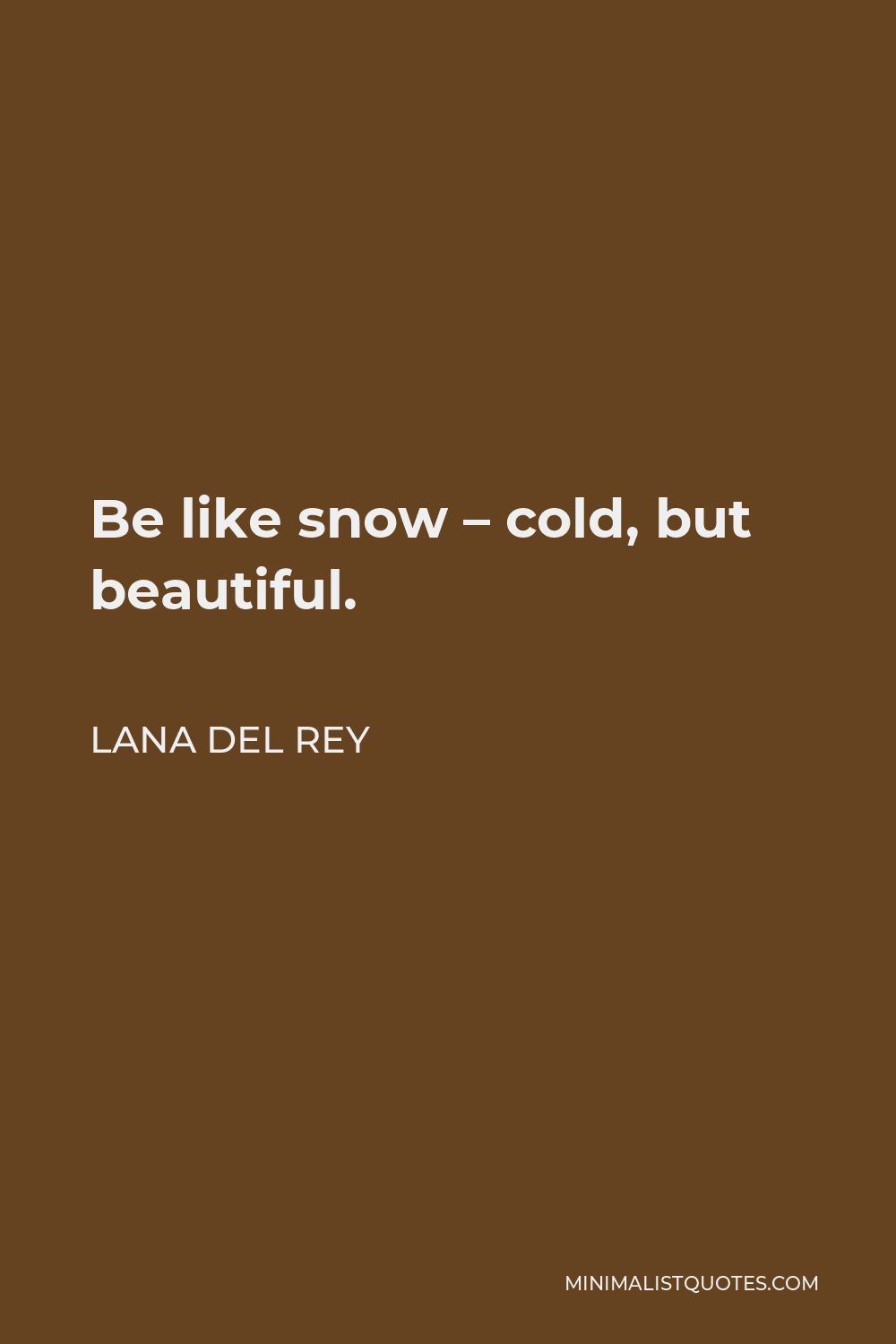 Lana Del Rey Quote - Be like snow – cold, but beautiful.