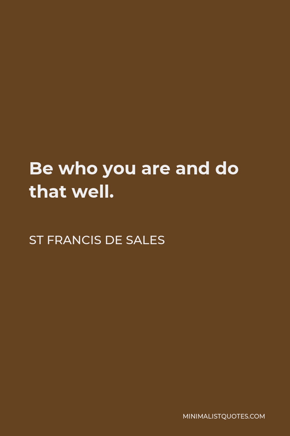 St Francis De Sales Quote - Be who you are and do that well.