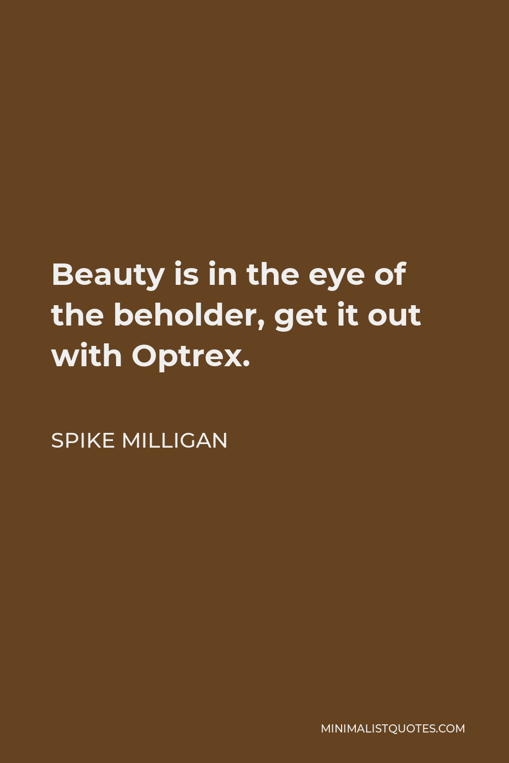 Spike Milligan Quote - Beauty is in the eye of the beholder, get it out with Optrex.