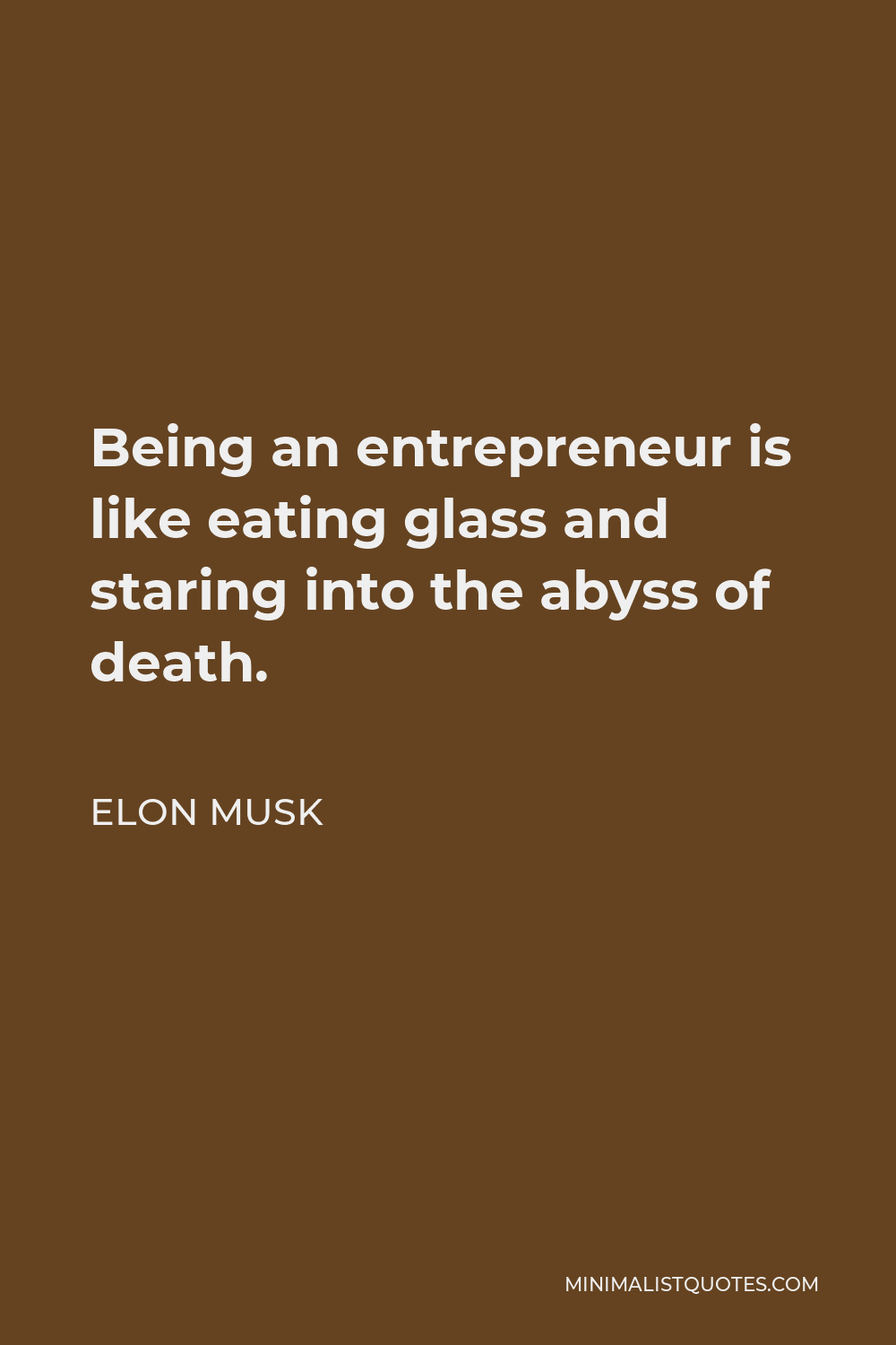 Elon Musk Quote - Being an entrepreneur is like eating glass and staring into the abyss of death.
