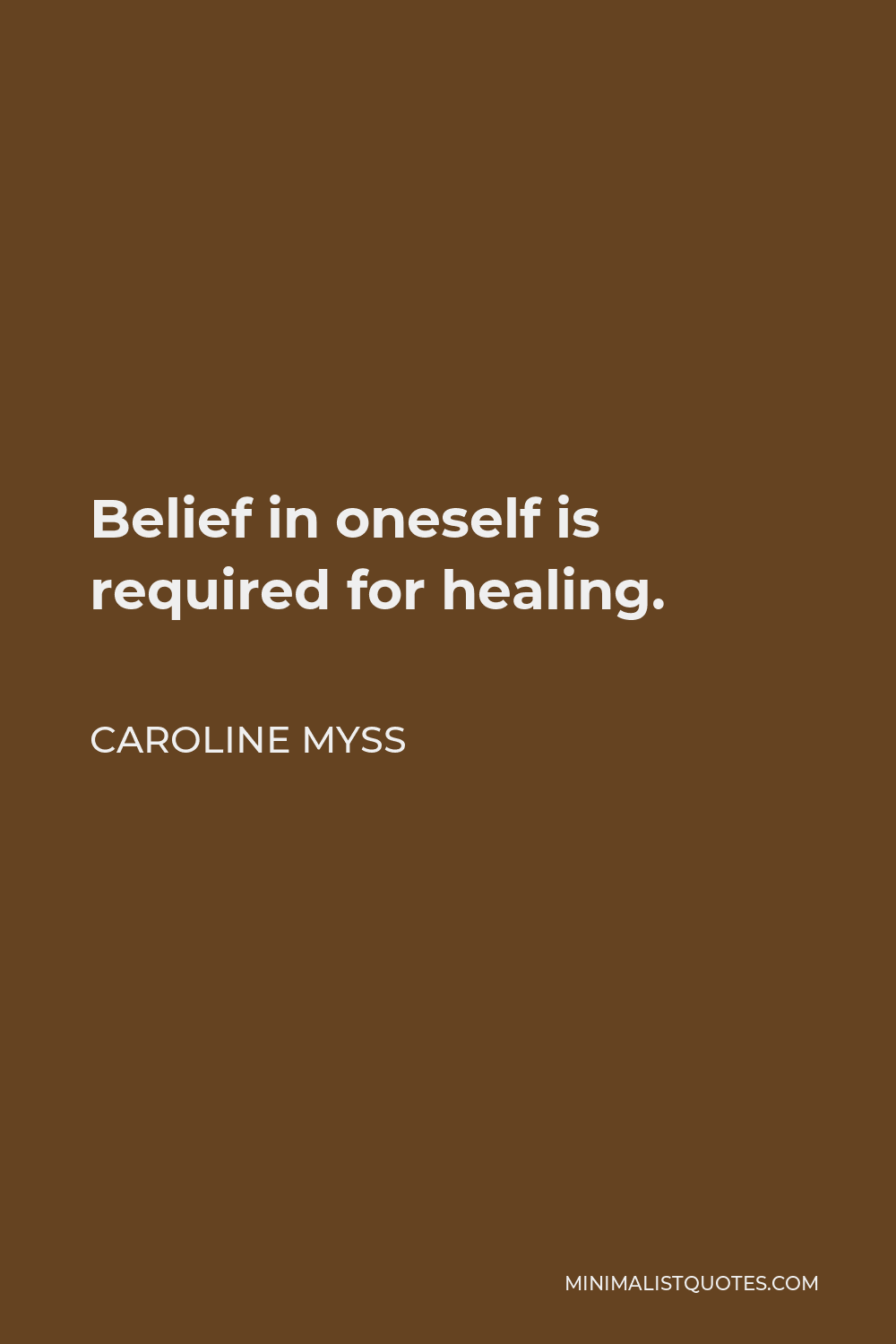 Caroline Myss Quote - Belief in oneself is required for healing.